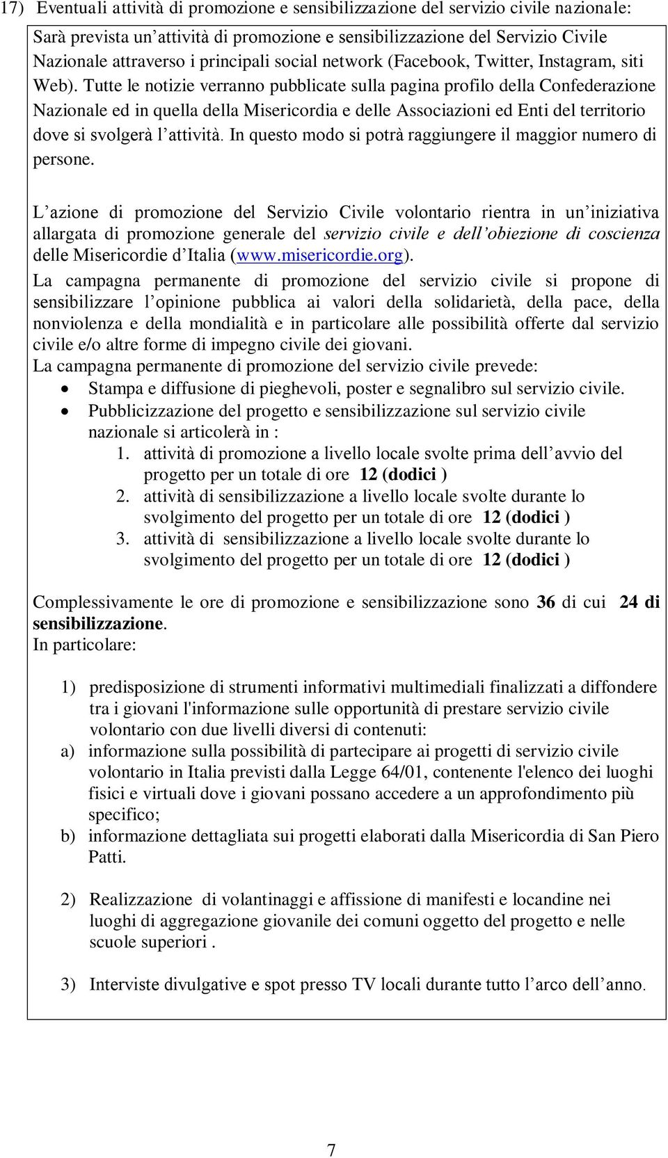 Tutte le notizie verranno pubblicate sulla pagina profilo della Confederazione Nazionale ed in quella della Misericordia e delle Associazioni ed Enti del territorio dove si svolgerà l attività.