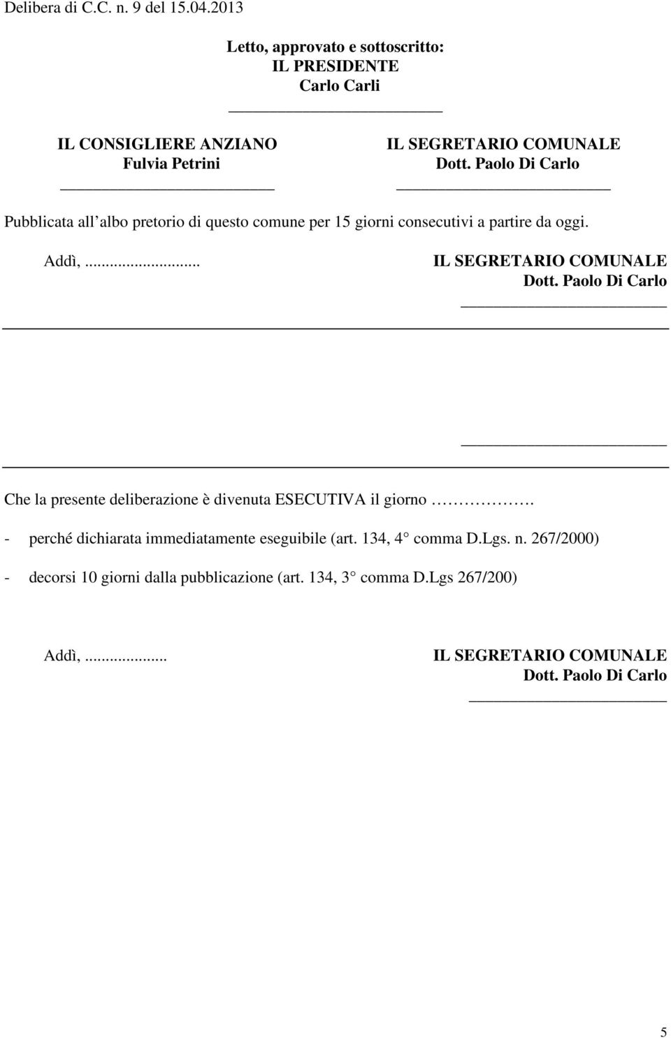 albo pretorio di questo comune per 15 giorni consecutivi a partire da oggi. Addì,.