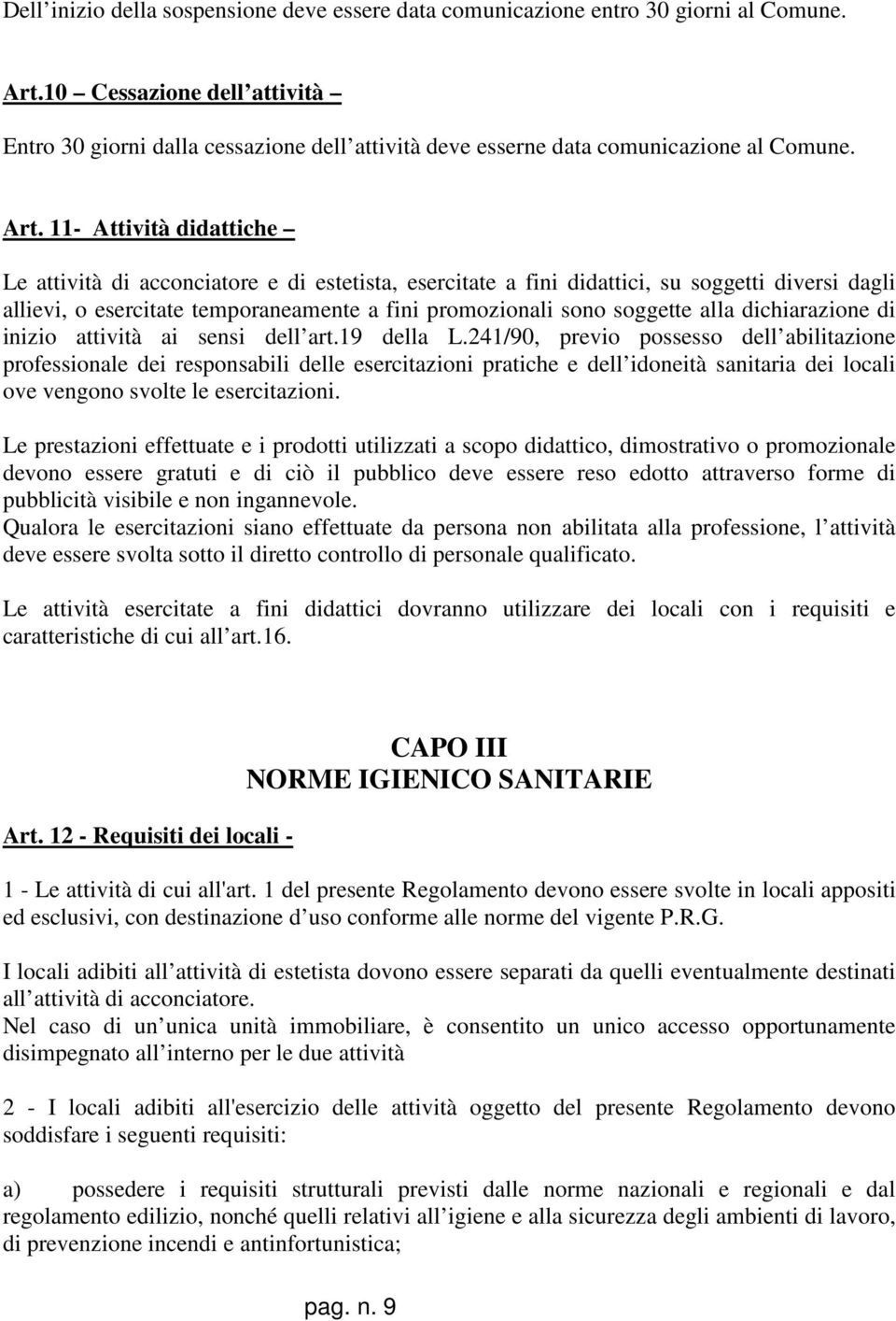 11- Attività didattiche Le attività di acconciatore e di estetista, esercitate a fini didattici, su soggetti diversi dagli allievi, o esercitate temporaneamente a fini promozionali sono soggette alla