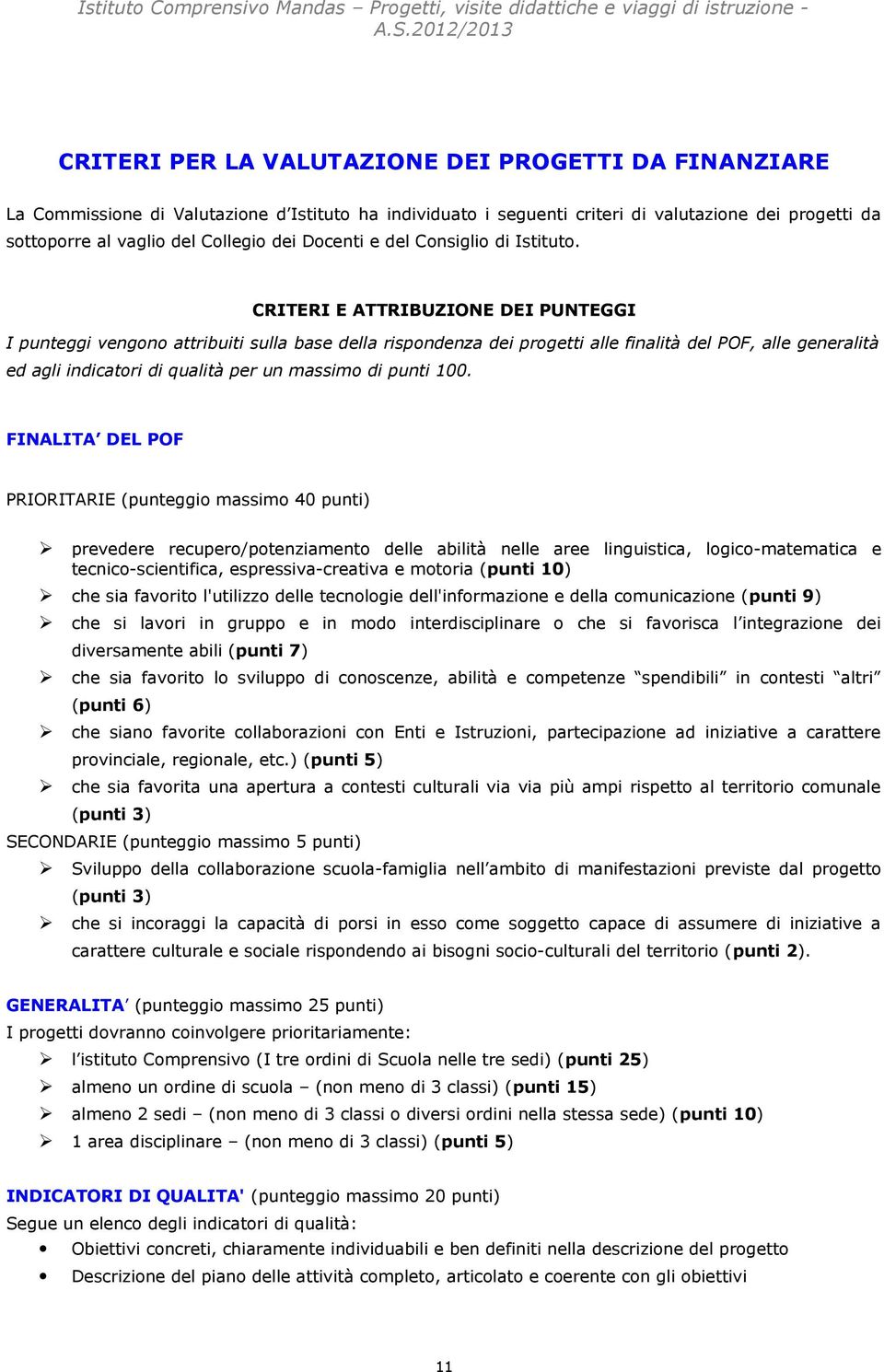 CRITERI E ATTRIBUZIONE DEI PUNTEGGI I punteggi vengn attribuiti sulla base della rispndenza dei prgetti alle finalità del POF, alle generalità ed agli indicatri di qualità per un massim di punti 100.