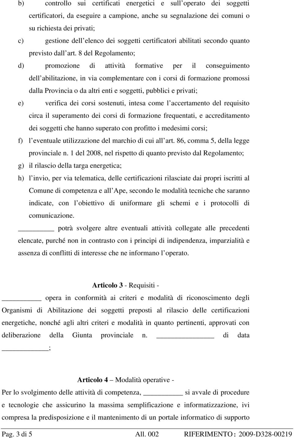 8 del Regolamento; d) promozione di attività formative per il conseguimento dell abilitazione, in via complementare con i corsi di formazione promossi dalla Provincia o da altri enti e soggetti,