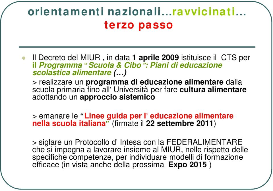 sistemico > emanare le Linee guida per l educazione alimentare nella scuola italiana (firmate il 22 settembre 2011) > siglare un Protocollo d Intesa con la