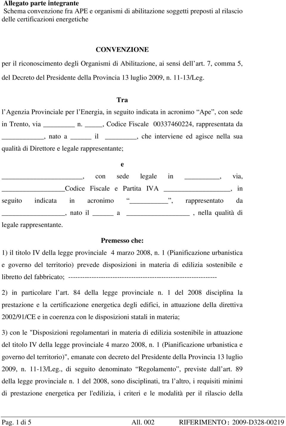 Tra l Agenzia Provinciale per l Energia, in seguito indicata in acronimo Ape, con sede in Trento, via n.