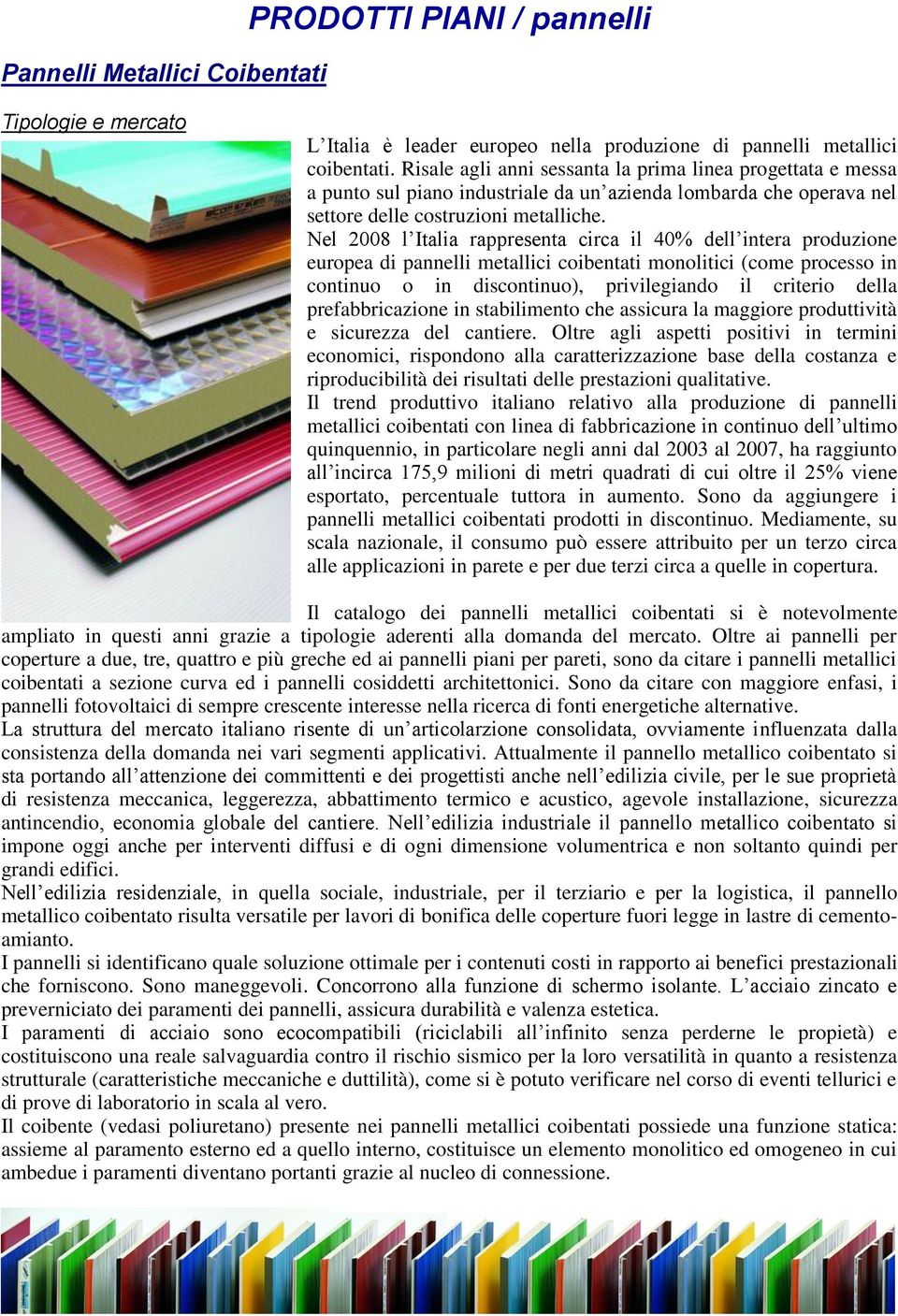 Nel 2008 l Italia rappresenta circa il 40% dell intera produzione europea di pannelli metallici coibentati monolitici (come processo in continuo o in discontinuo), privilegiando il criterio della