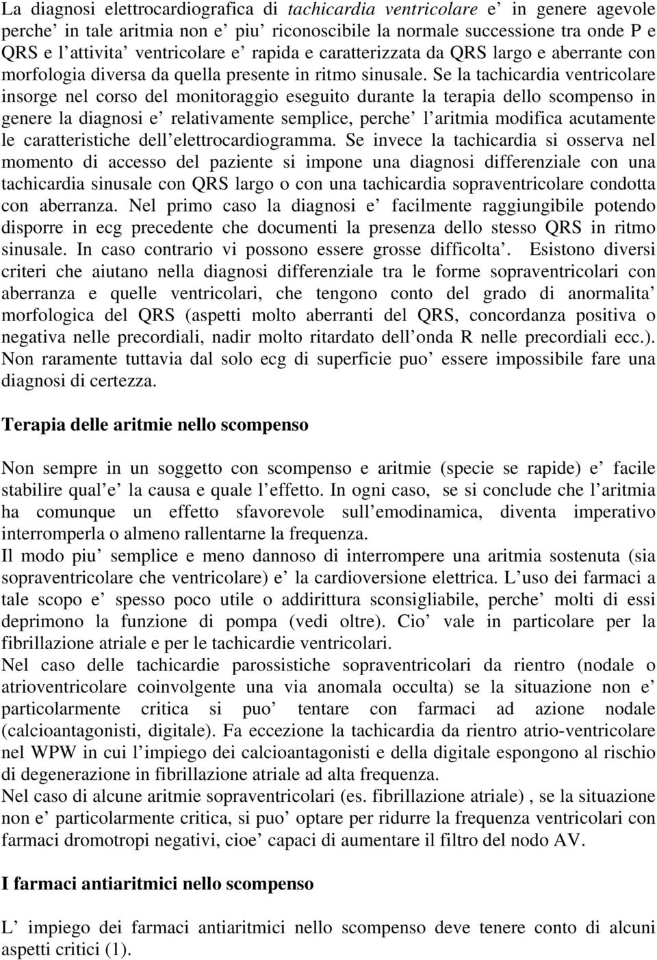 Se la tachicardia ventricolare insorge nel corso del monitoraggio eseguito durante la terapia dello scompenso in genere la diagnosi e relativamente semplice, perche l aritmia modifica acutamente le