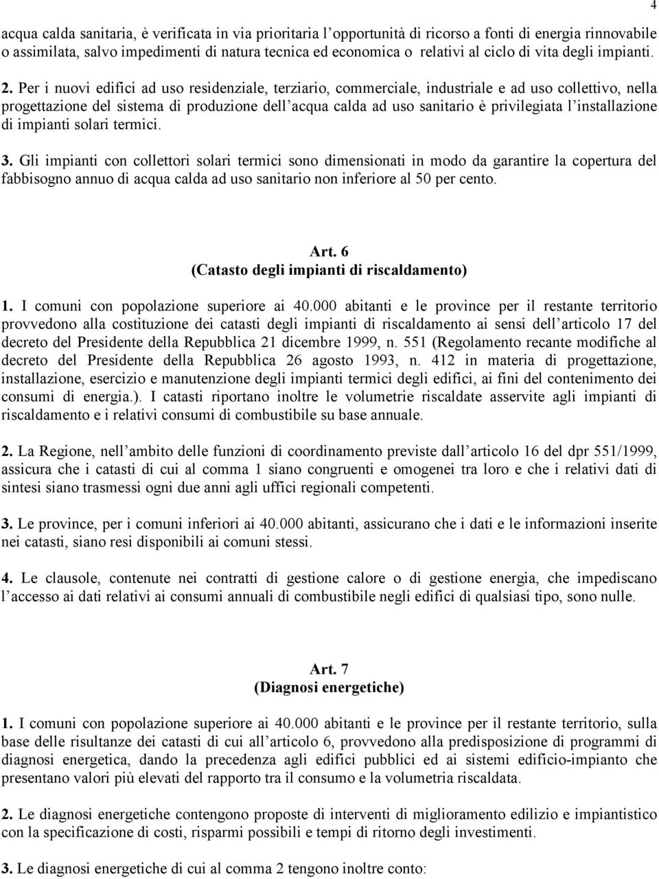 Per i nuovi edifici ad uso residenziale, terziario, commerciale, industriale e ad uso collettivo, nella progettazione del sistema di produzione dell acqua calda ad uso sanitario è privilegiata l