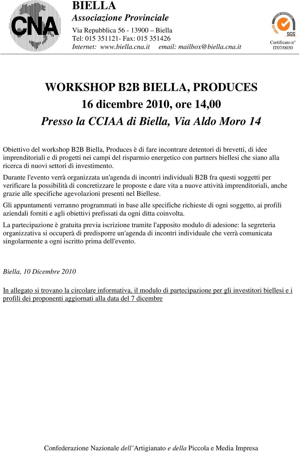 it Certificato n IT07/0030 WORKSHOP B2B BIELLA, PRODUCES 16 dicembre 2010, ore 14,00 Presso la CCIAA di Biella, Via Aldo Moro 14 Obiettivo del workshop B2B Biella, Produces è di fare incontrare