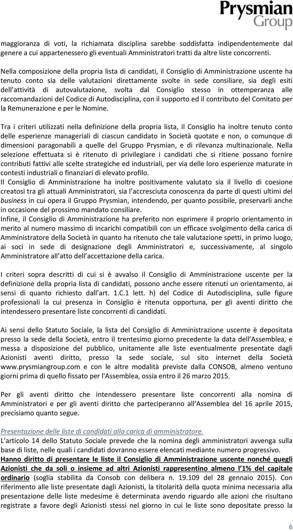 attività di autovalutazione, svolta dal Consiglio stesso in ottemperanza alle raccomandazioni del Codice di Autodisciplina, con il supporto ed il contributo del Comitato per la Remunerazione e per le