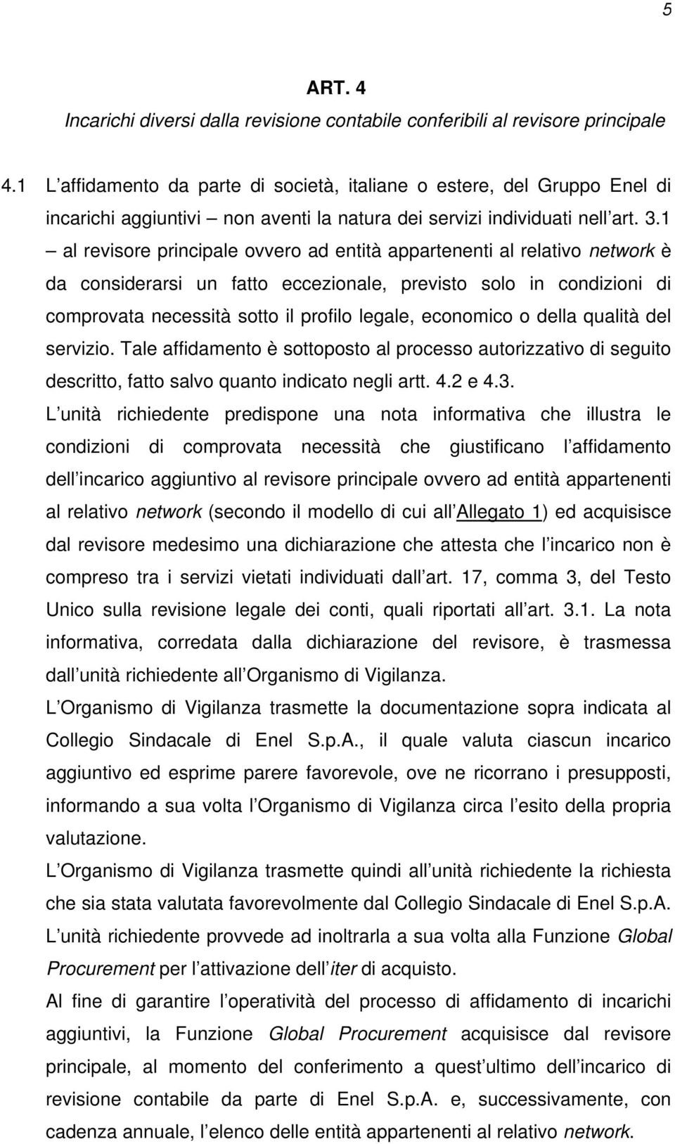 1 al revisore principale ovvero ad entità appartenenti al relativo network è da considerarsi un fatto eccezionale, previsto solo in condizioni di comprovata necessità sotto il profilo legale,