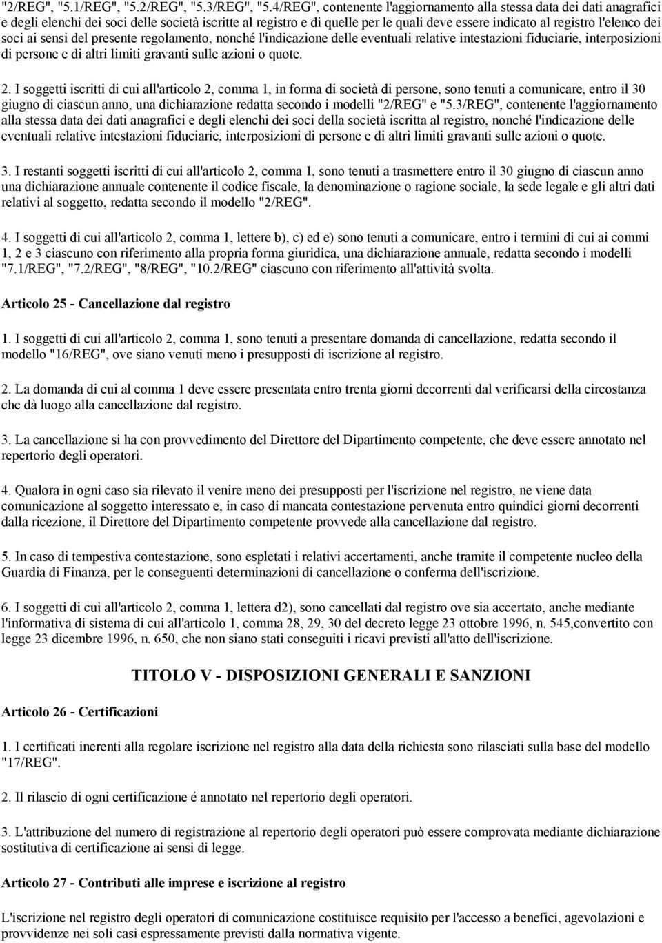 dei soci ai sensi del presente regolamento, nonché l'indicazione delle eventuali relative intestazioni fiduciarie, interposizioni di persone e di altri limiti gravanti sulle azioni o quote. 2.