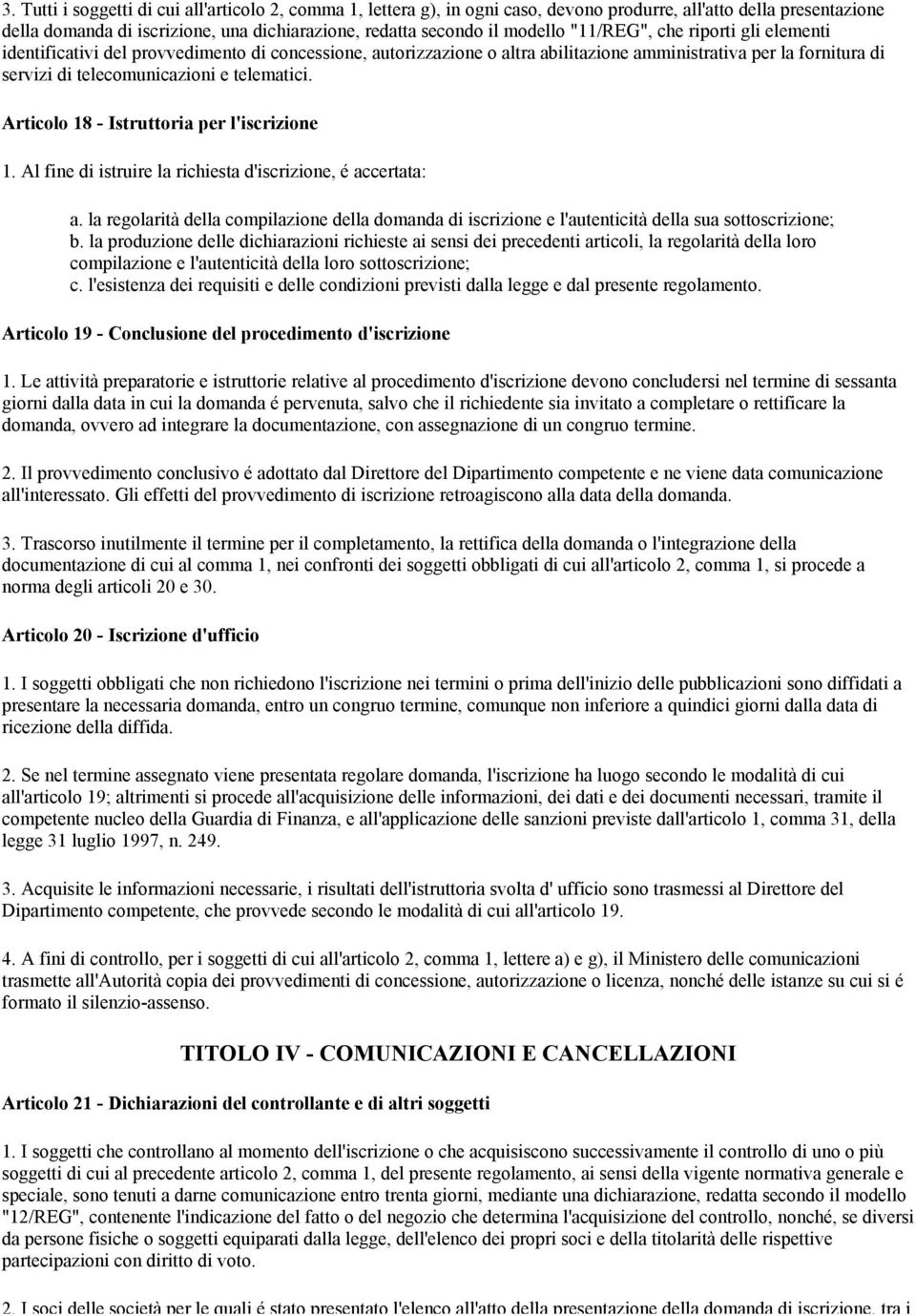 Articolo 18 - Istruttoria per l'iscrizione 1. Al fine di istruire la richiesta d'iscrizione, é accertata: a.