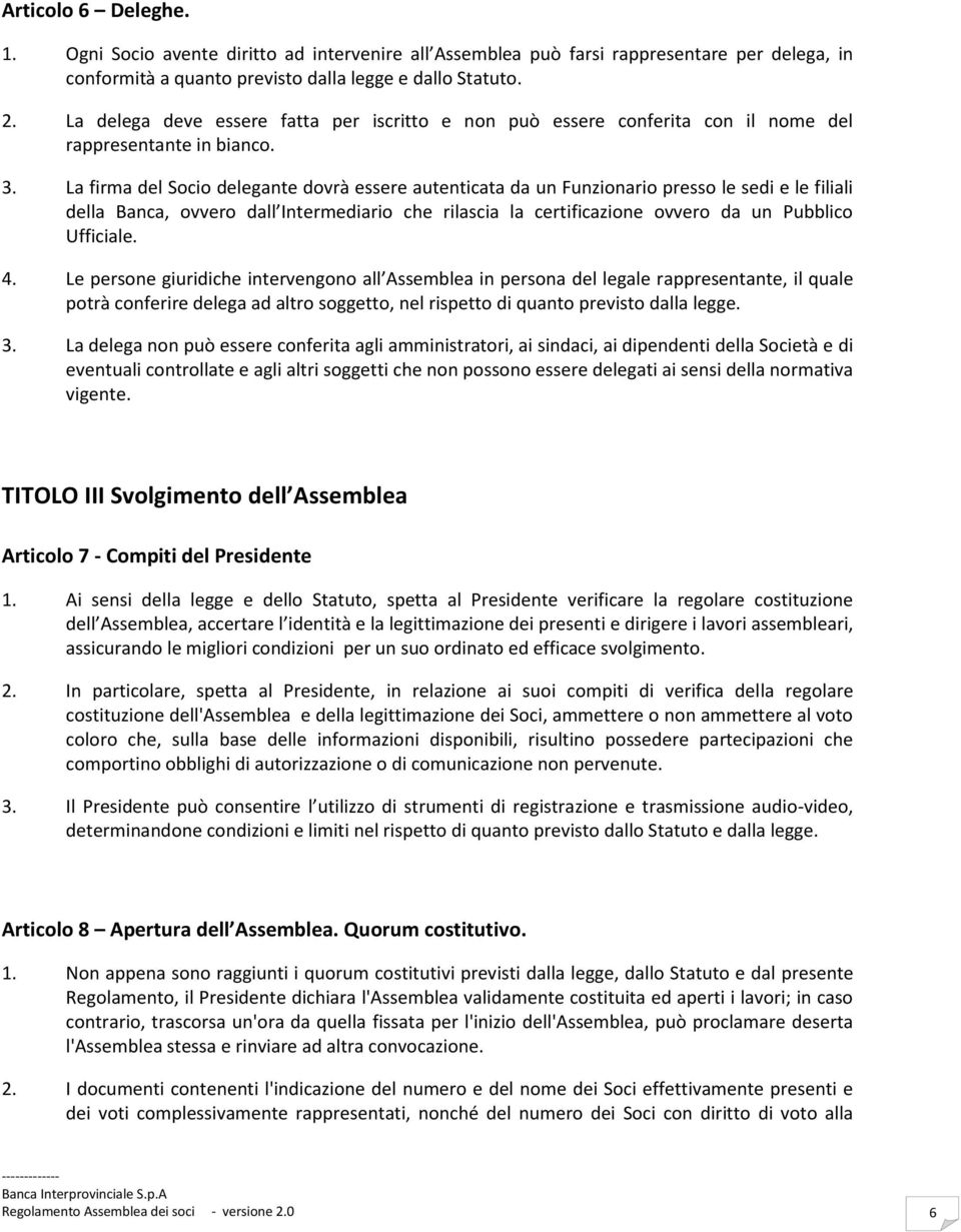 La firma del Socio delegante dovrà essere autenticata da un Funzionario presso le sedi e le filiali della Banca, ovvero dall Intermediario che rilascia la certificazione ovvero da un Pubblico