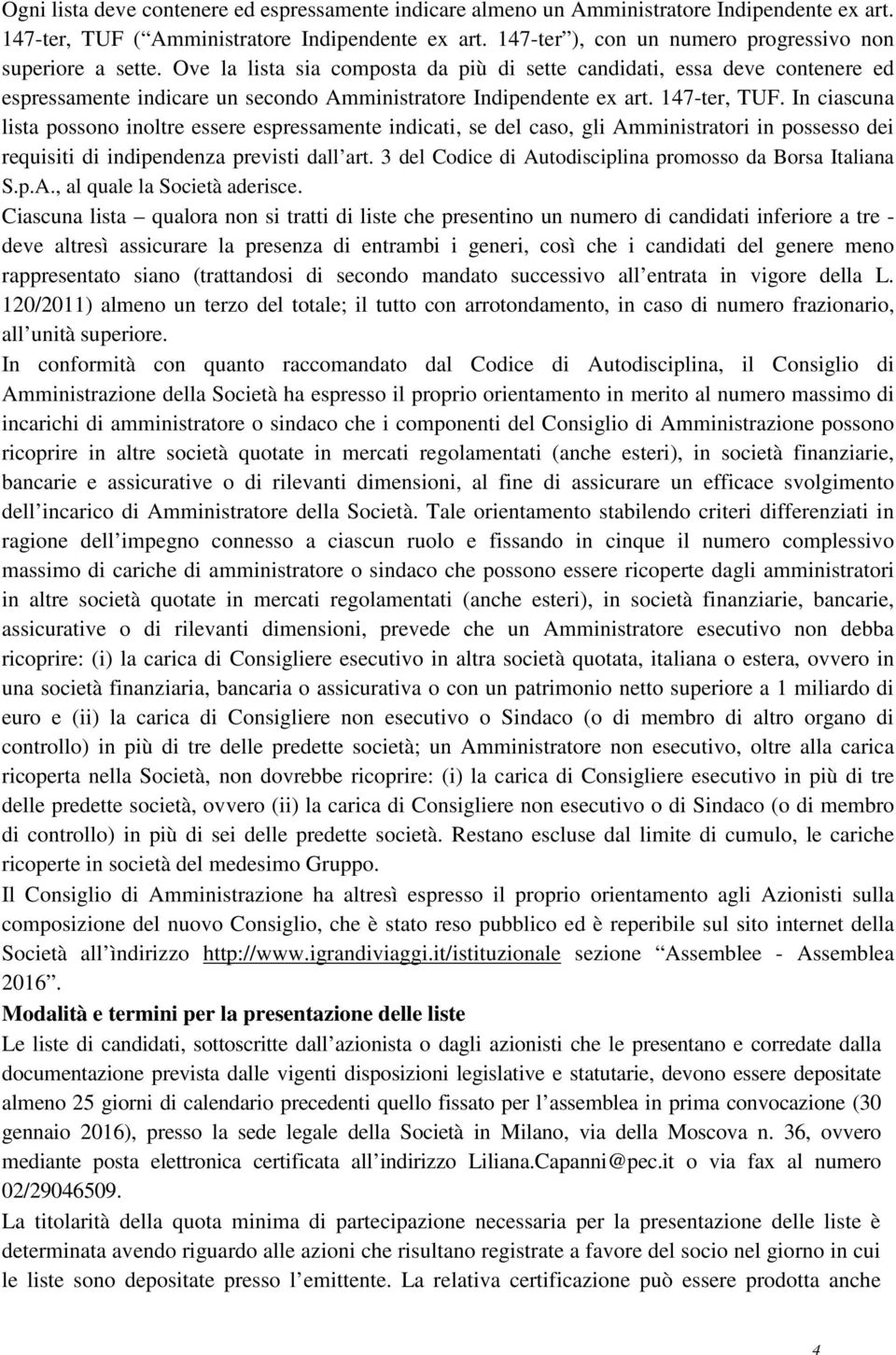 Ove la lista sia composta da più di sette candidati, essa deve contenere ed espressamente indicare un secondo Amministratore Indipendente ex art. 147-ter, TUF.