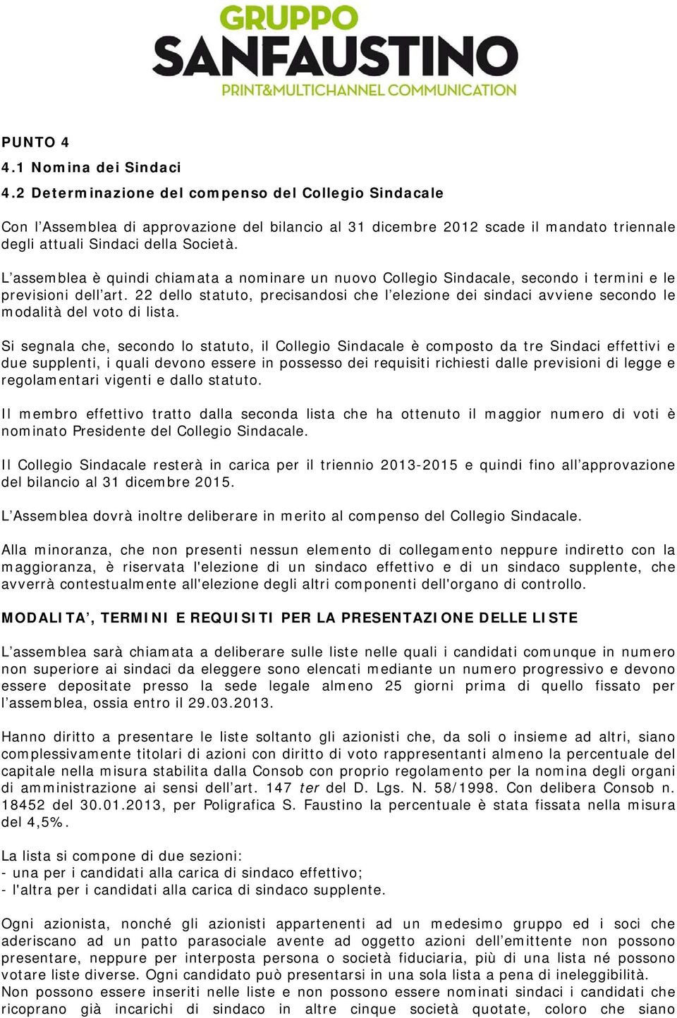 L assemblea è quindi chiamata a nominare un nuovo Collegio Sindacale, secondo i termini e le previsioni dell art.