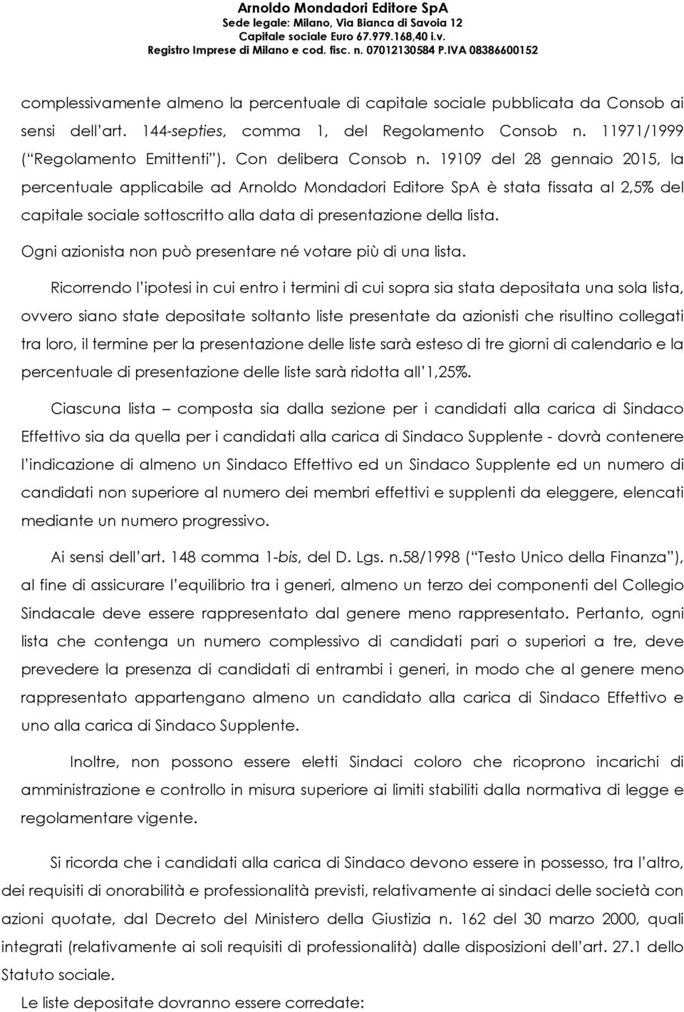 19109 del 28 gennaio 2015, la percentuale applicabile ad Arnoldo Mondadori Editore SpA è stata fissata al 2,5% del capitale sociale sottoscritto alla data di presentazione della lista.