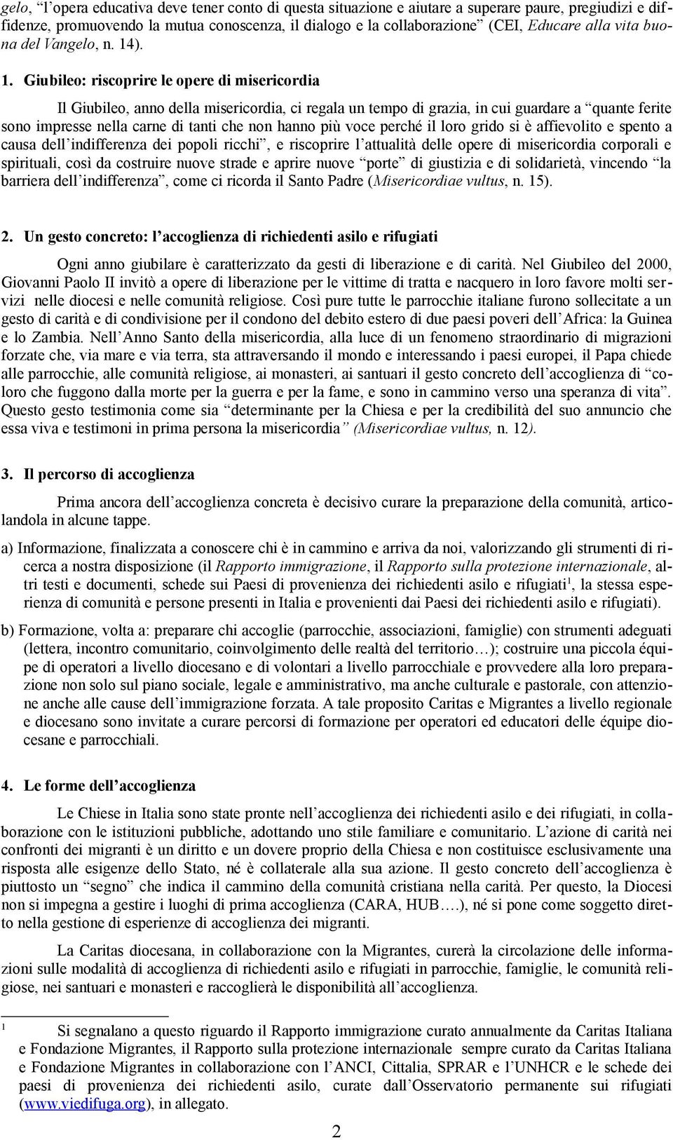 ). 1. Giubileo: riscoprire le opere di misericordia Il Giubileo, anno della misericordia, ci regala un tempo di grazia, in cui guardare a quante ferite sono impresse nella carne di tanti che non