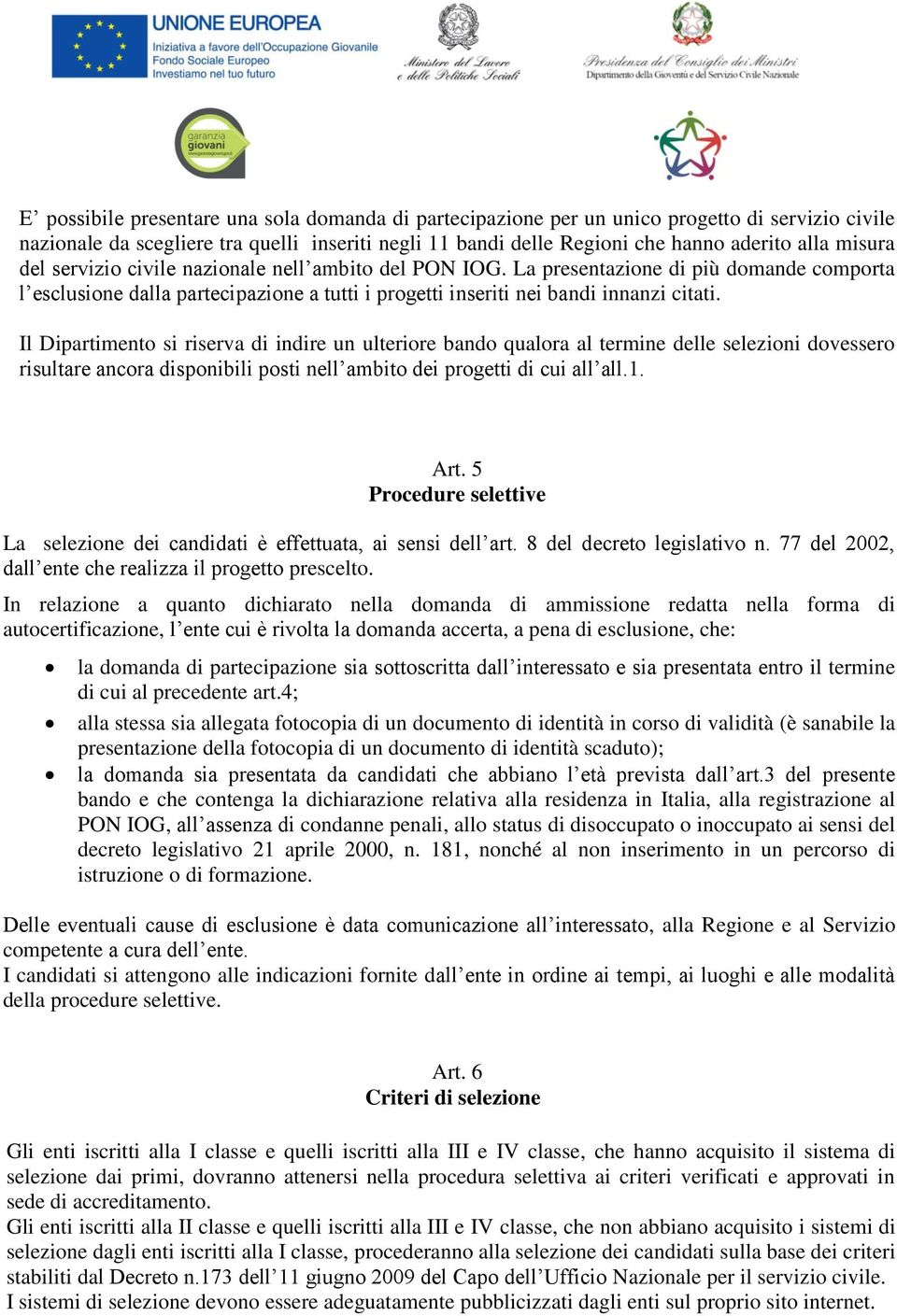 Il Dipartimento si riserva di indire un ulteriore bando qualora al termine delle selezioni dovessero risultare ancora disponibili posti nell ambito dei progetti di cui all all.1. Art.