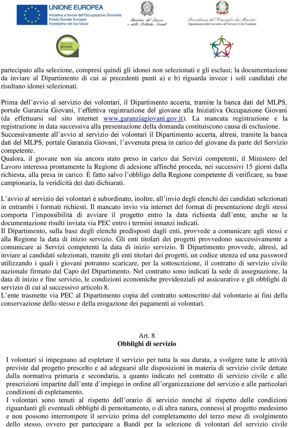 Prima dell avvio al servizio dei volontari, il Dipartimento accerta, tramite la banca dati del MLPS, portale Garanzia Giovani, l effettiva registrazione del giovane alla Iniziativa Occupazione