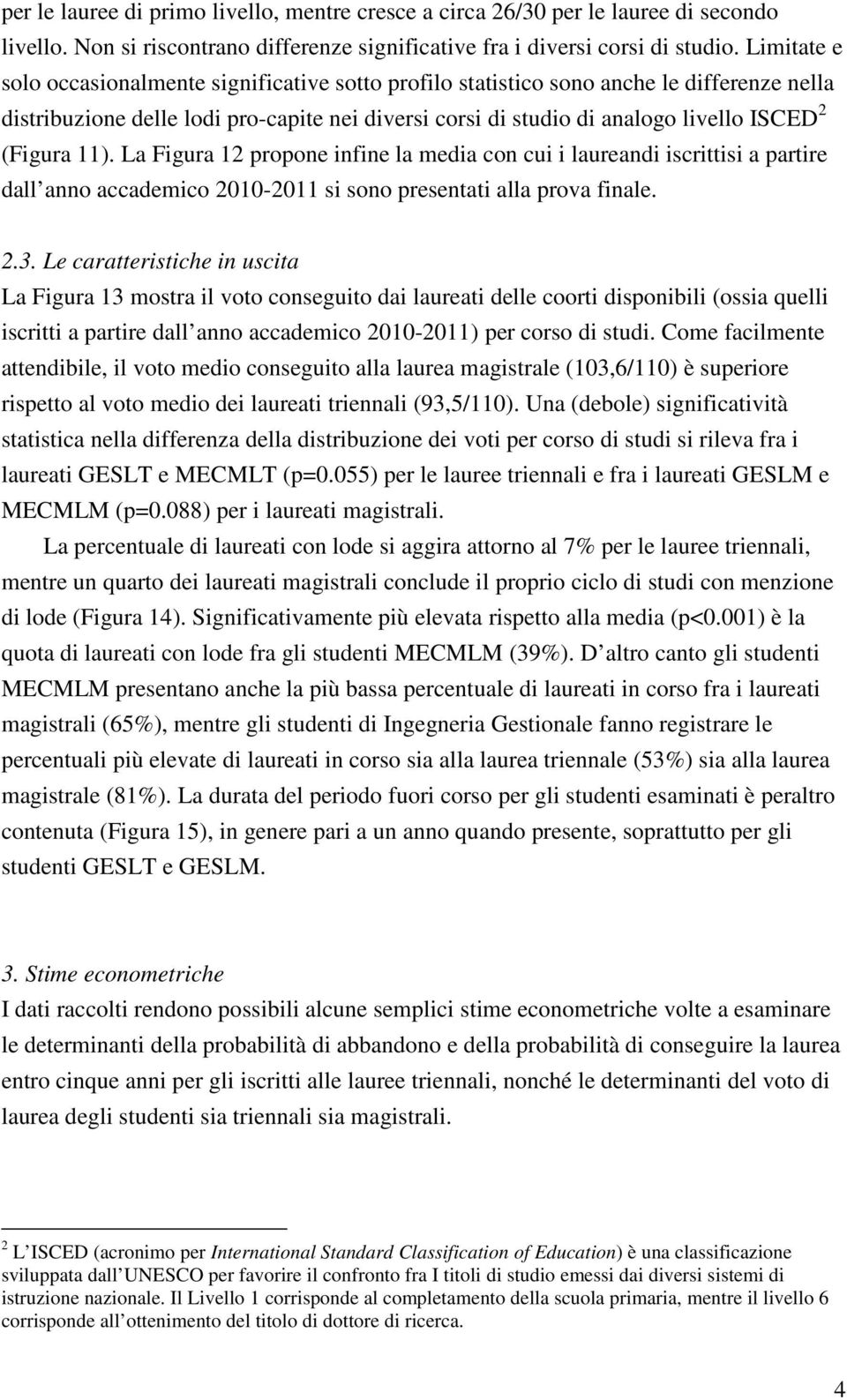 (Figura 11). La Figura 12 propone infine la media con cui i laureandi iscrittisi a partire dall anno accademico 2010-2011 si sono presentati alla prova finale. 2.3.