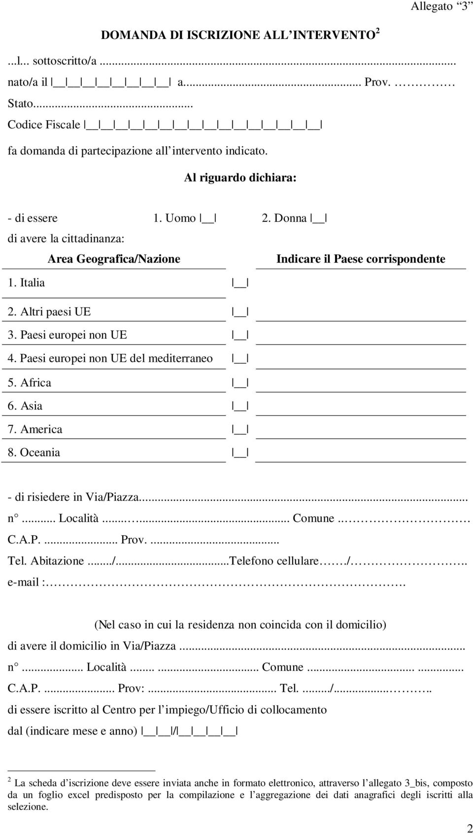 Africa 6. Asia 7. America 8. Oceania - di risiedere in Via/Piazza... n... Località...... Comune... C.A.P.... Prov.... Tel. Abitazione.../...Telefono cellulare./.. e-mail :.