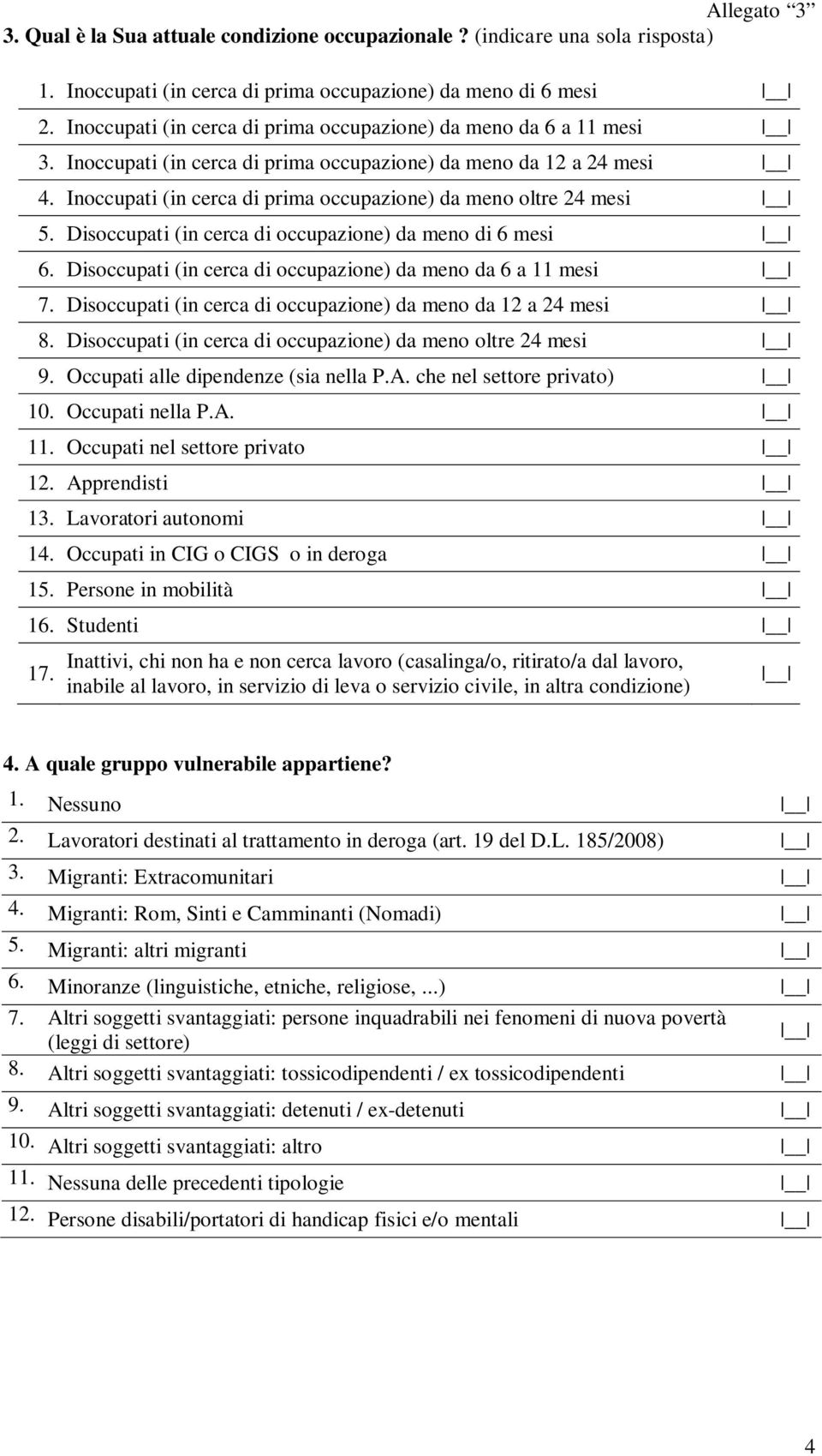 Inoccupati (in cerca di prima occupazione) da meno oltre 24 mesi 5. Disoccupati (in cerca di occupazione) da meno di 6 mesi 6. Disoccupati (in cerca di occupazione) da meno da 6 a 11 mesi 7.