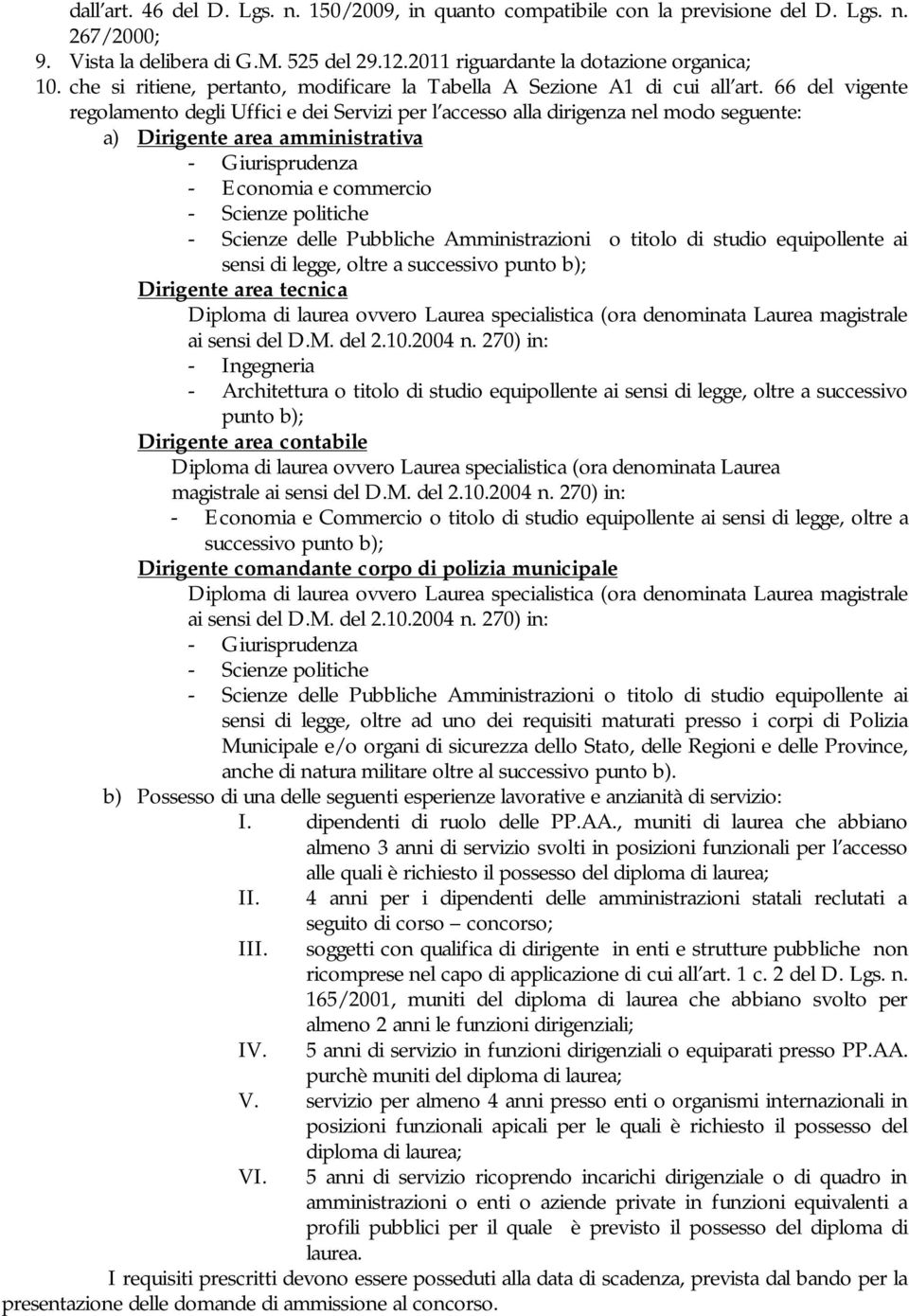 66 del vigente regolamento degli Uffici e dei Servizi per l accesso alla dirigenza nel modo seguente: a) Dirigente area amministrativa - Giurisprudenza - Economia e commercio - Scienze politiche -