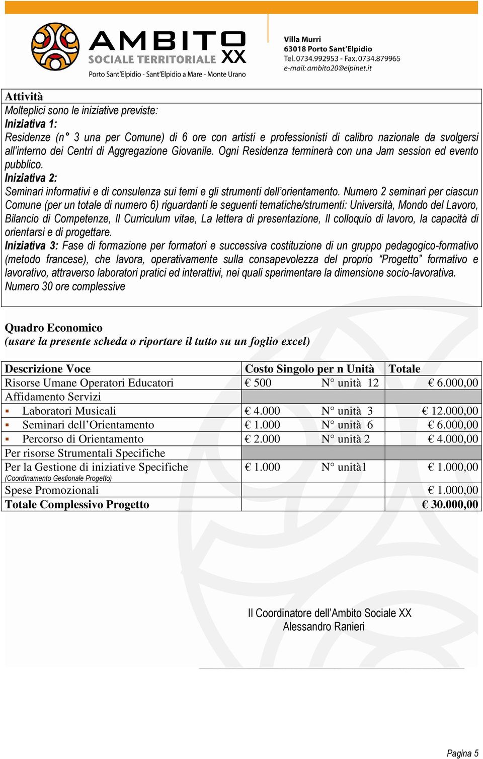 Numero seminari per ciascun Comune (per un totale di numero 6) riguardanti le seguenti tematiche/strumenti: Università, Mondo del Lavoro, Bilancio di Competenze, Il Curriculum vitae, La lettera di