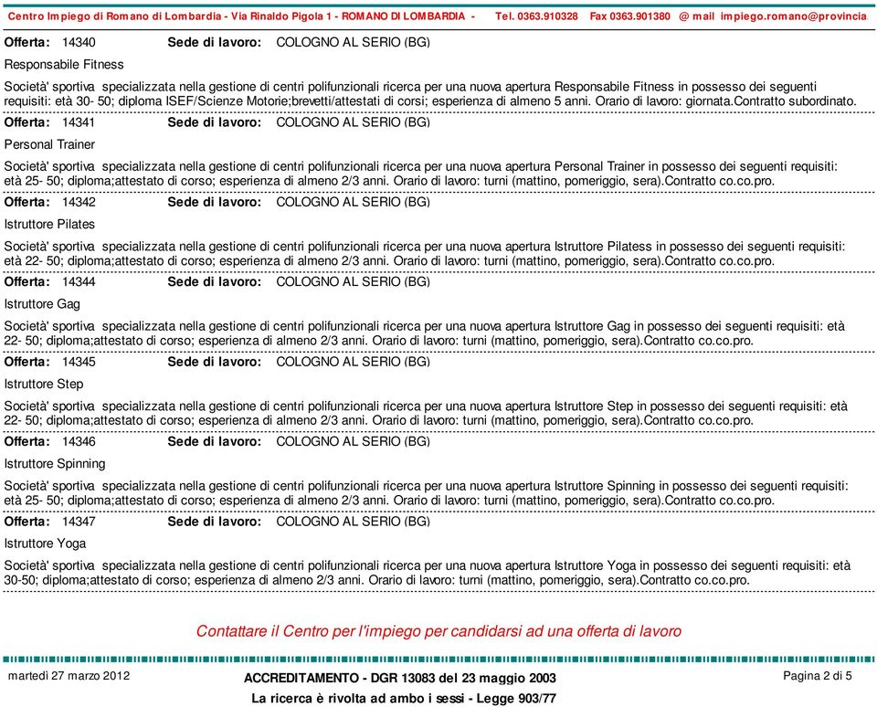 Fitness in possesso dei seguenti requisiti: età 30-50; diploma ISEF/Scienze Motorie;brevetti/attestati di corsi; esperienza di almeno 5 anni. Orario di lavoro: giornata.contratto subordinato.