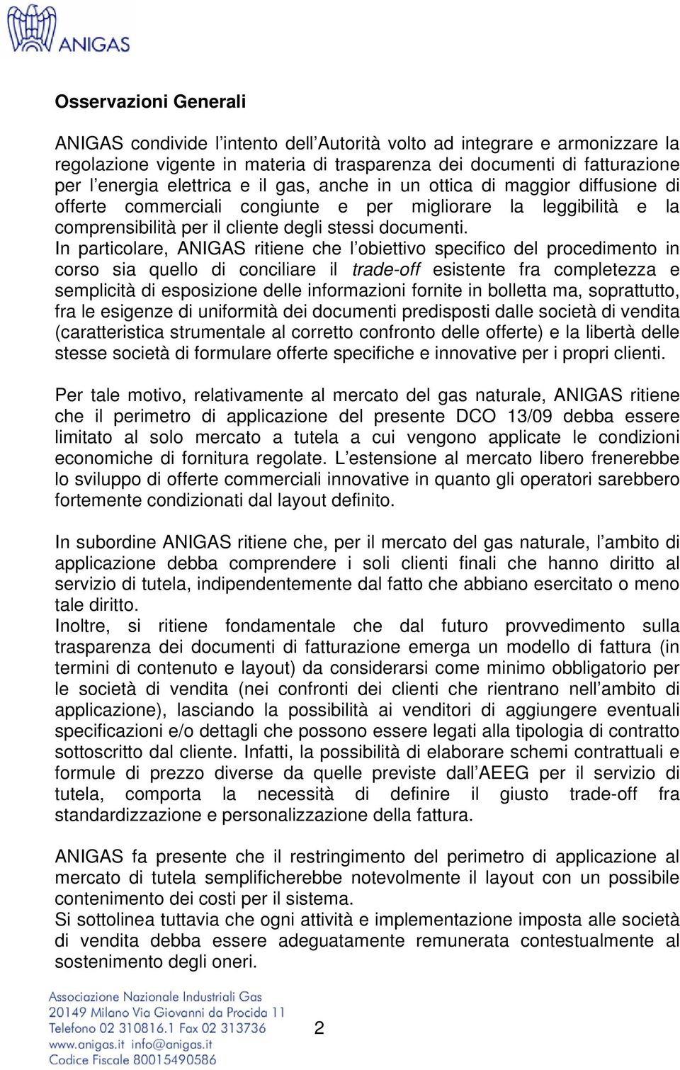 In particolare, ANIGAS ritiene che l obiettivo specifico del procedimento in corso sia quello di conciliare il trade-off esistente fra completezza e semplicità di esposizione delle informazioni