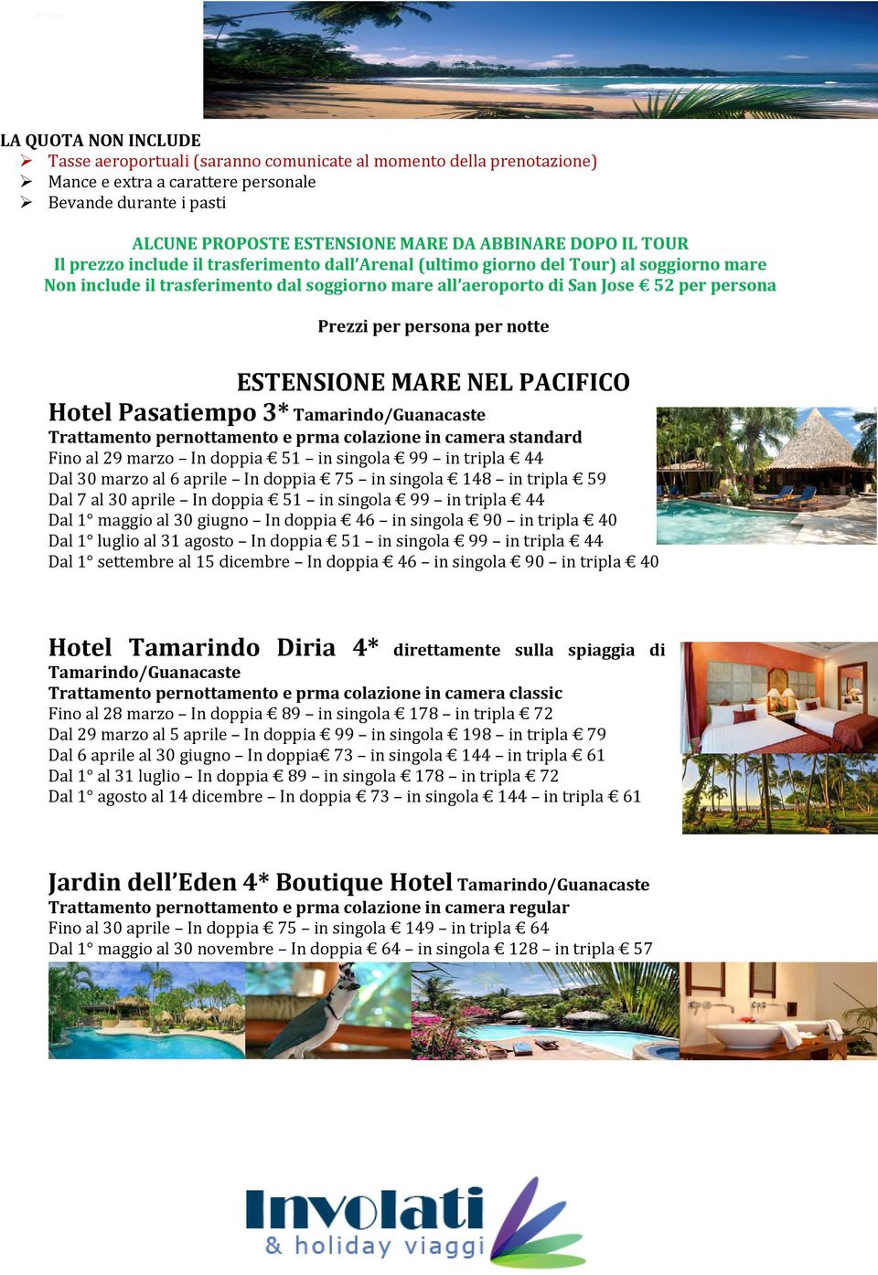 persona per notte ESTENSIONE MARE NEL PACIFICO Hotel Pasatiempo 3* Tamarindo/Guanacaste Trattamento pernottamento e prma colazione in camera standard Fino al 29 marzo In doppia 51 in singola 99 in