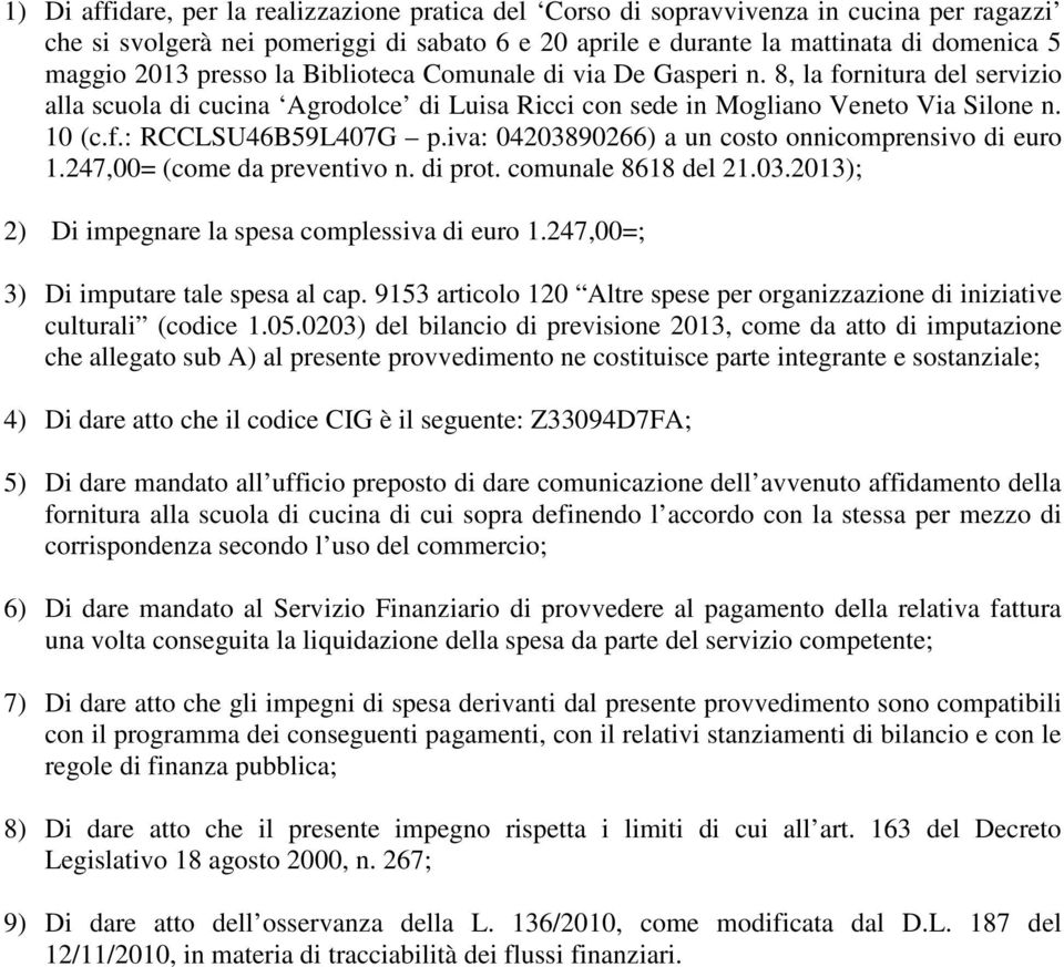 iva: 04203890266) a un costo onnicomprensivo di euro 1.247,00= (come da preventivo n. di prot. comunale 8618 del 21.03.2013); 2) Di impegnare la spesa complessiva di euro 1.