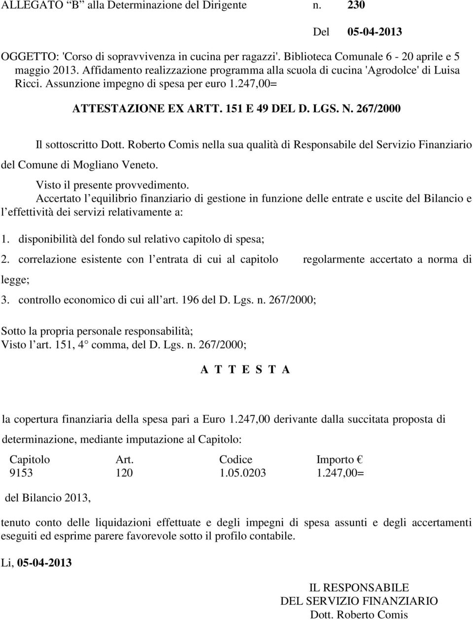 267/2000 Il sottoscritto Dott. Roberto Comis nella sua qualità di Responsabile del Servizio Finanziario del Comune di Mogliano Veneto. Visto il presente provvedimento.