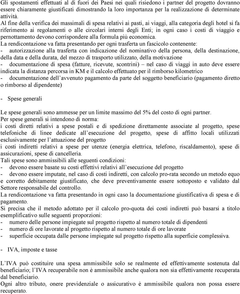 Al fine della verifica dei massimali di spesa relativi ai pasti, ai viaggi, alla categoria degli hotel si fa riferimento ai regolamenti o alle circolari interni degli Enti; in ogni caso i costi di