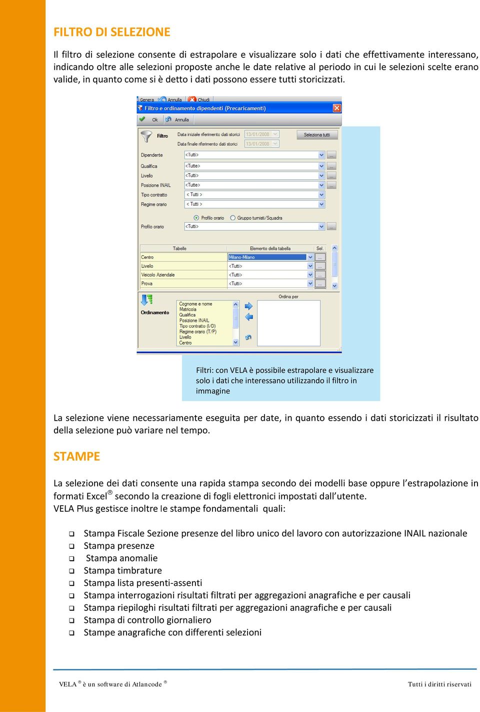 Filtri: con VELA è possibile estrapolare e visualizzare solo i dati che interessano utilizzando il filtro in immagine La selezione viene necessariamente eseguita per date, in quanto essendo i dati