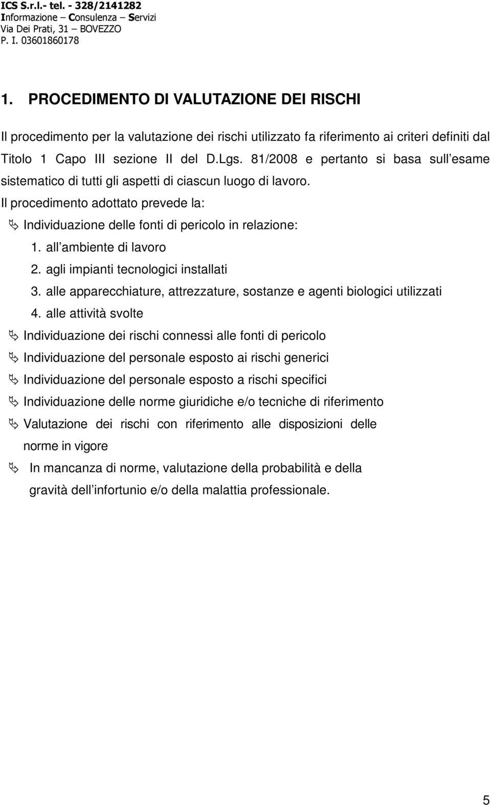 all ambiente di lavoro 2. agli impianti tecnologici installati 3. alle apparecchiature, attrezzature, sostanze e agenti biologici utilizzati 4.