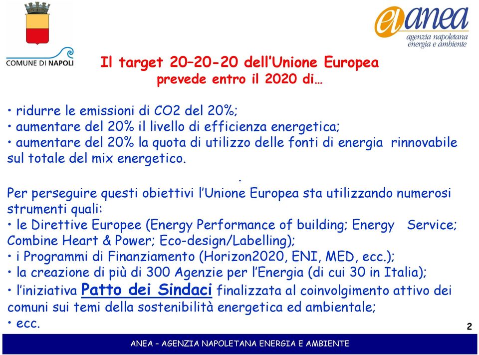 Per perseguire questi obiettivi l Unione Europea sta utilizzando numerosi strumenti quali: le Direttive Europee (Energy Performance of building; Energy Service; Combine Heart & Power;