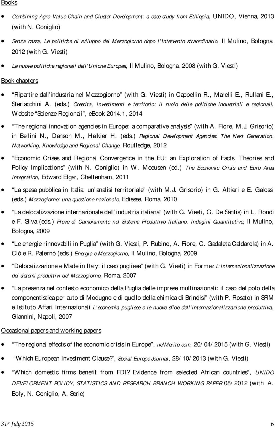 Viesti) Book chapters Ripartire dall'industria nel Mezzogiorno (with G. Viesti) in Cappellin R., Marelli E., Rullani E., Sterlacchini A. (eds.