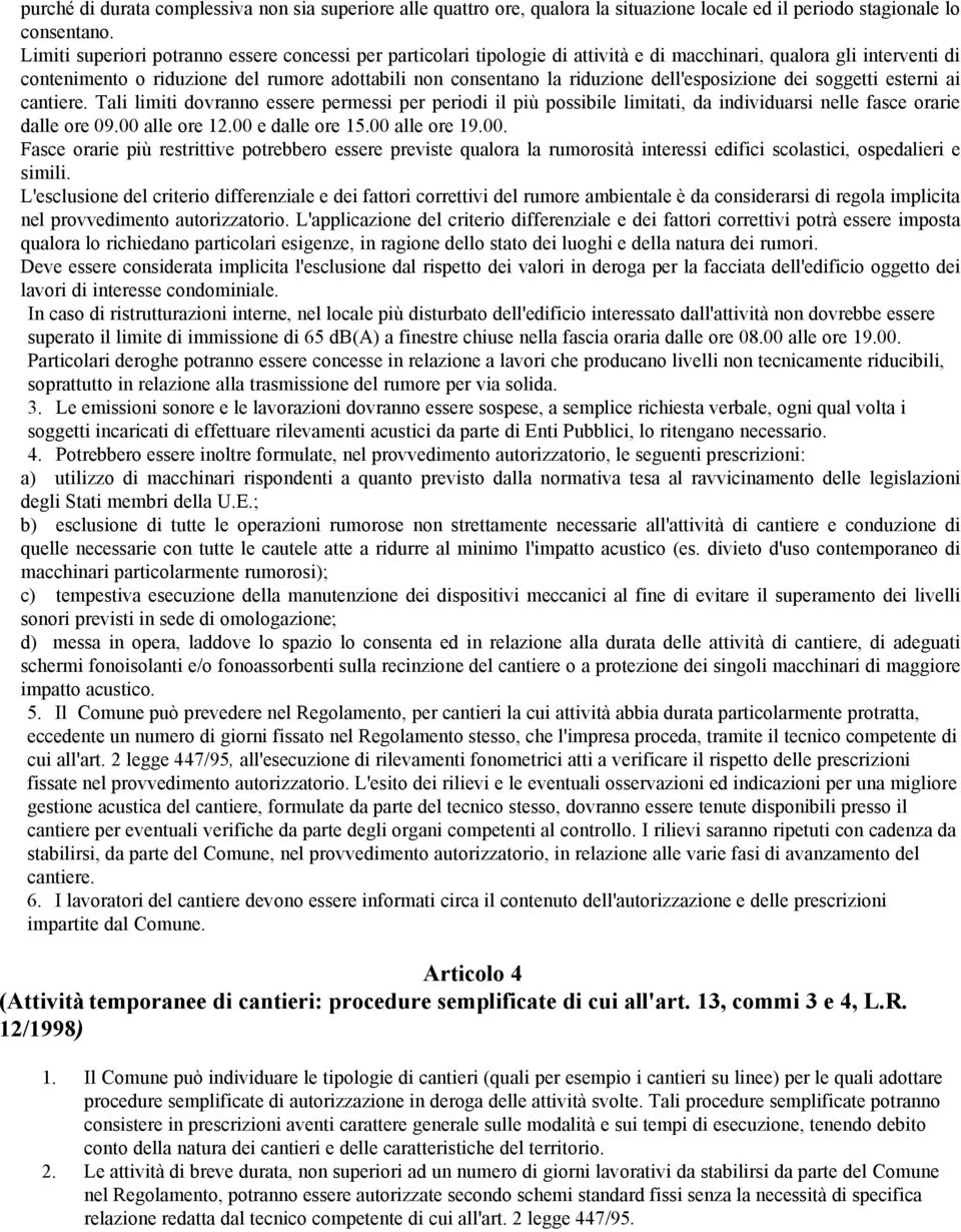 dell'esposizione dei soggetti esterni ai cantiere. Tali limiti dovranno essere permessi per periodi il più possibile limitati, da individuarsi nelle fasce orarie dalle ore 09.00 alle ore 12.