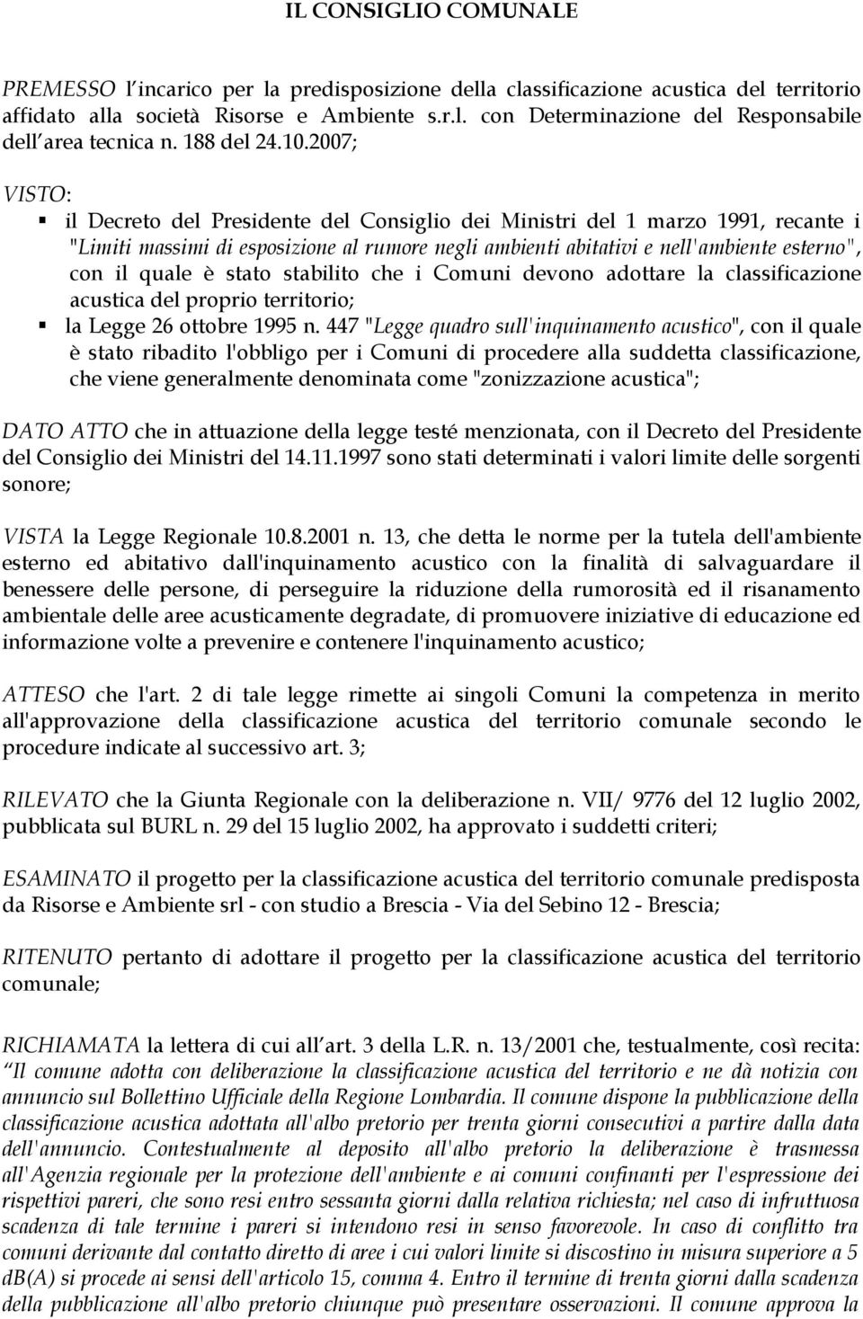 2007; VISTO: il Decreto del Presidente del Consiglio dei Ministri del 1 marzo 1991, recante i "Limiti massimi di esposizione al rumore negli ambienti abitativi e nell'ambiente esterno", con il quale