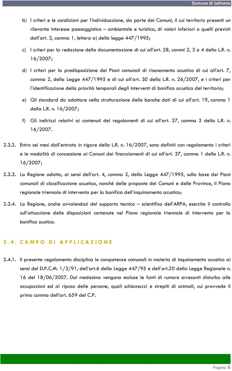 16/2007; d) I criteri per la predisposizione dei Piani comunali di risanamento acustico di cui all art. 7, comma 2, della Legge 447/1995 e di cui all art. 30 della L.R. n.