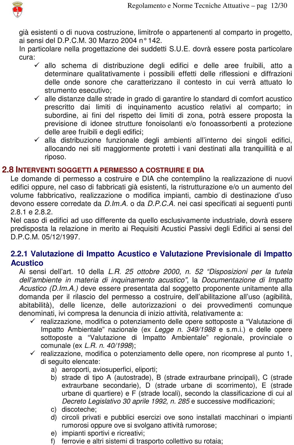 dovrà essere posta particolare cura: allo schema di distribuzione degli edifici e delle aree fruibili, atto a determinare qualitativamente i possibili effetti delle riflessioni e diffrazioni delle