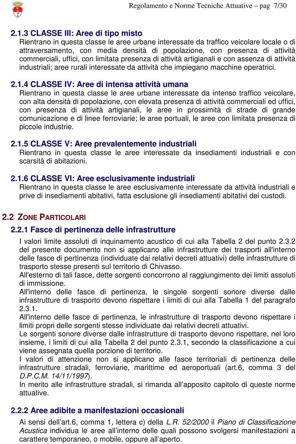 commerciali, uffici, con limitata presenza di attività artigianali e con assenza di attività industriali; aree rurali interessate da attività che impiegano macchine operatrici. 2.1.