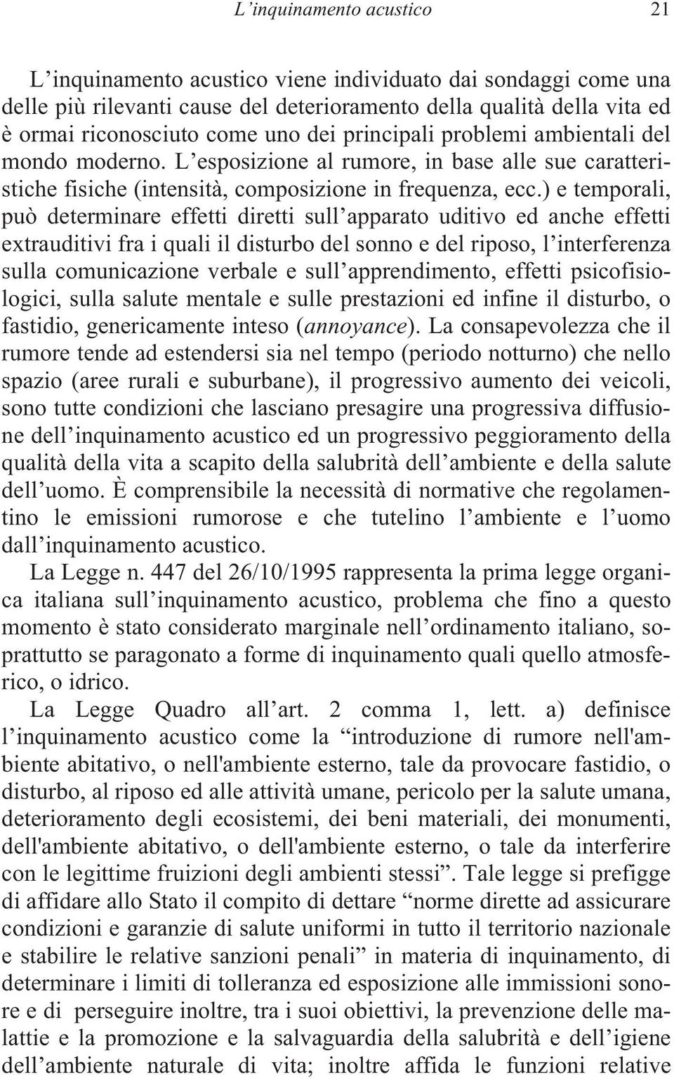 ) e temporali, può determinare effetti diretti sull apparato uditivo ed anche effetti extrauditivi fra i quali il disturbo del sonno e del riposo, l interferenza sulla comunicazione verbale e sull