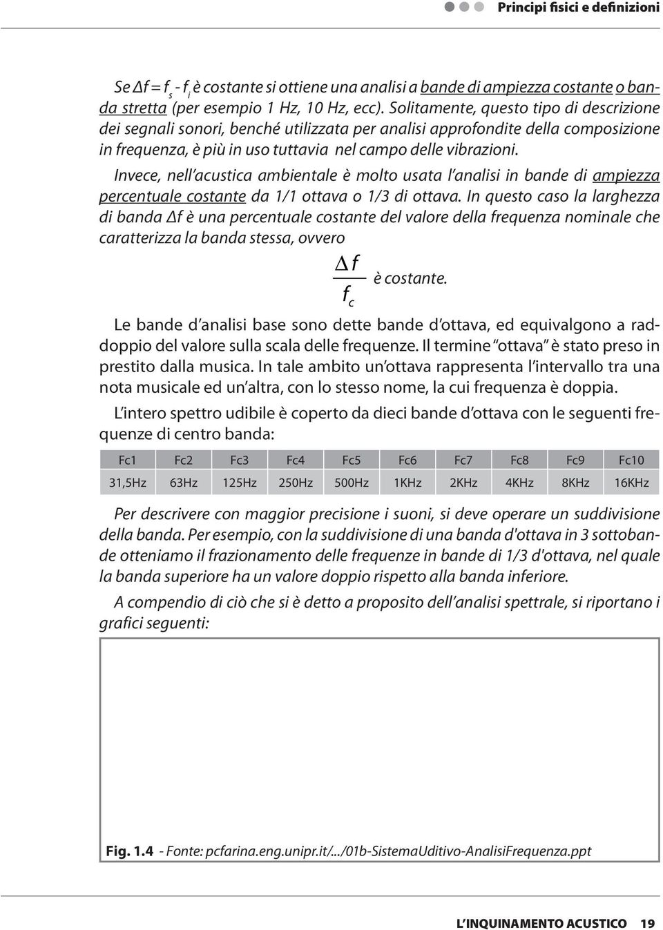 Invece, nell acustica ambientale è molto usata l analisi in bande di ampiezza percentuale costante da 1/1 ottava o 1/3 di ottava.