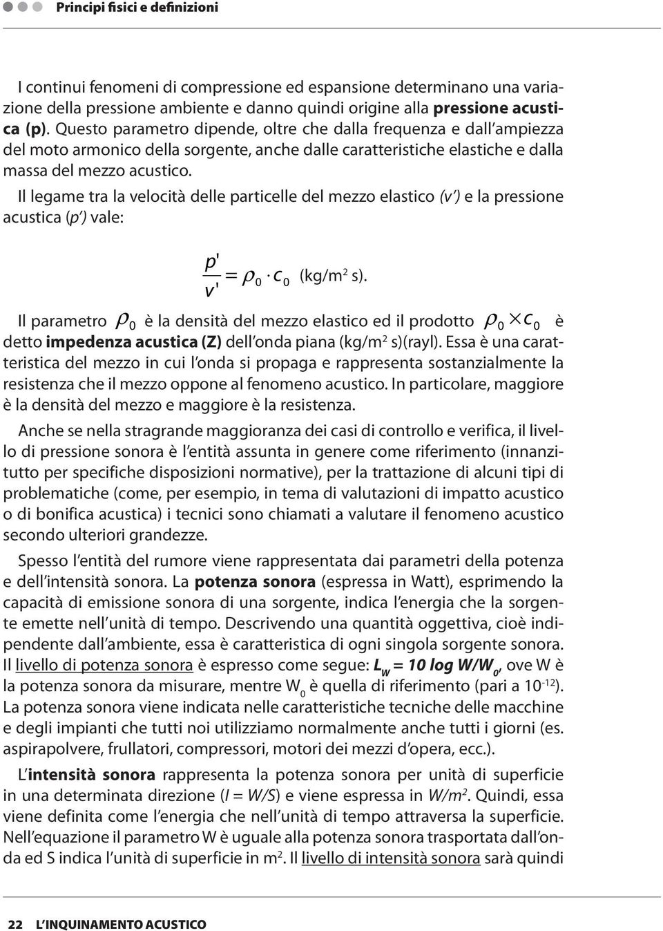 Il legame tra la velocità delle particelle del mezzo elastico (v ) e la pressione acustica (p ) vale: p' = ρ 0 c0 (kg/m 2 s).