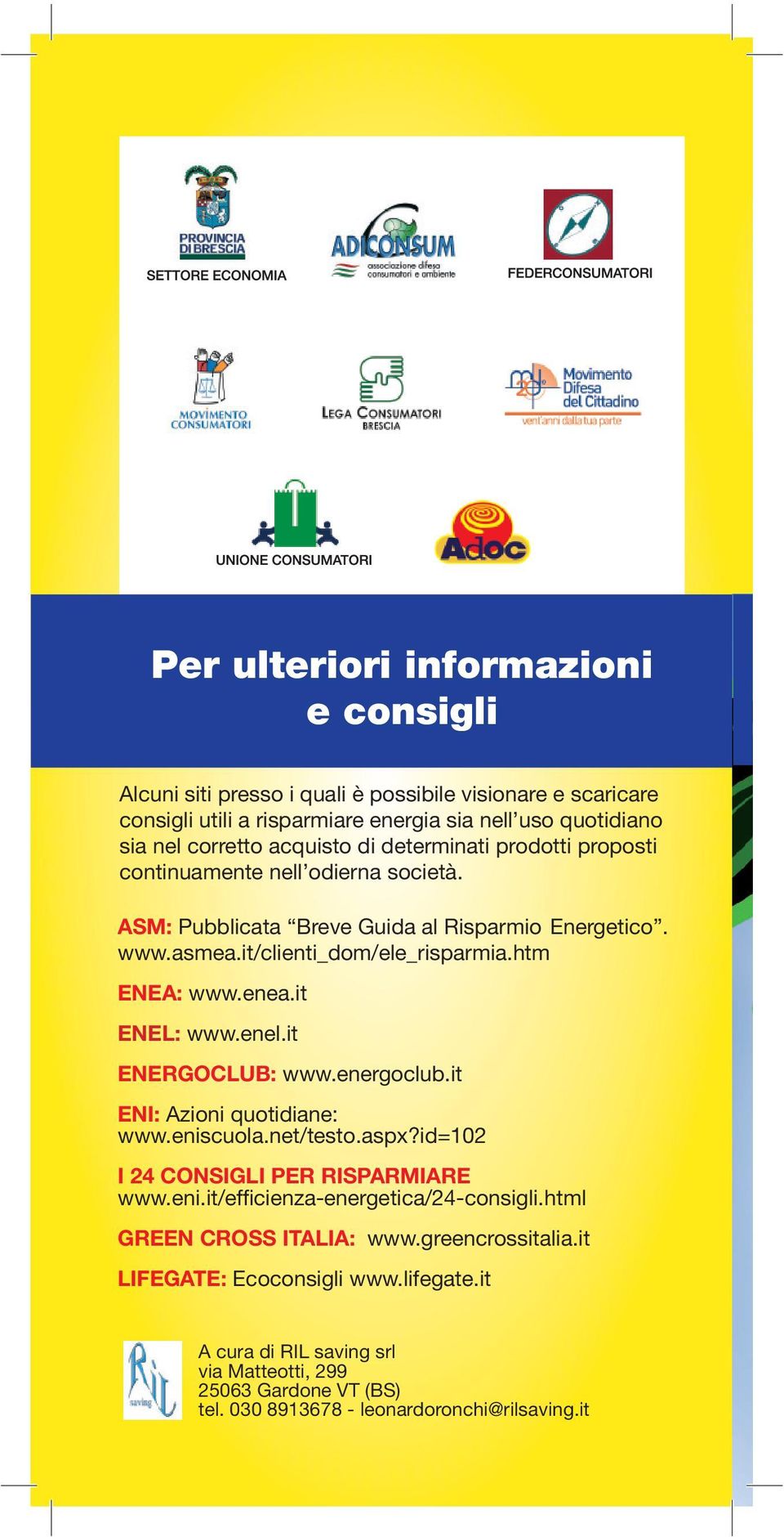 it ENEL: www.enel.it ENERGOCLUB: www.energoclub.it ENI: Azioni quotidiane: www.eniscuola.net/testo.aspx?id=102 I 24 CONSIGLI PER RISPARMIARE www.eni.it/efficienza-energetica/24-consigli.