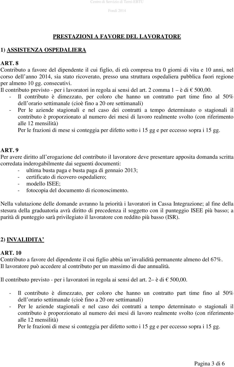 regione per almeno 10 gg. consecutivi. Il contributo previsto - per i lavoratori in regola ai sensi del art. 2 comma 1 è di 500,00.