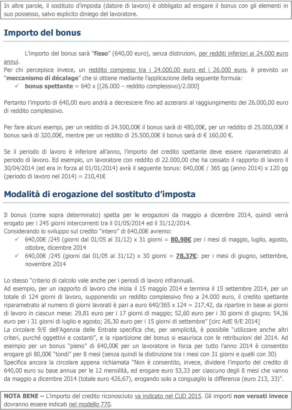 000,00 euro ed i 26.000 euro, è previsto un meccanismo di décalage che si ottiene mediante l applicazione della seguente formula: bonus spettante = 640 x [(26.000 reddito complessivo)/2.