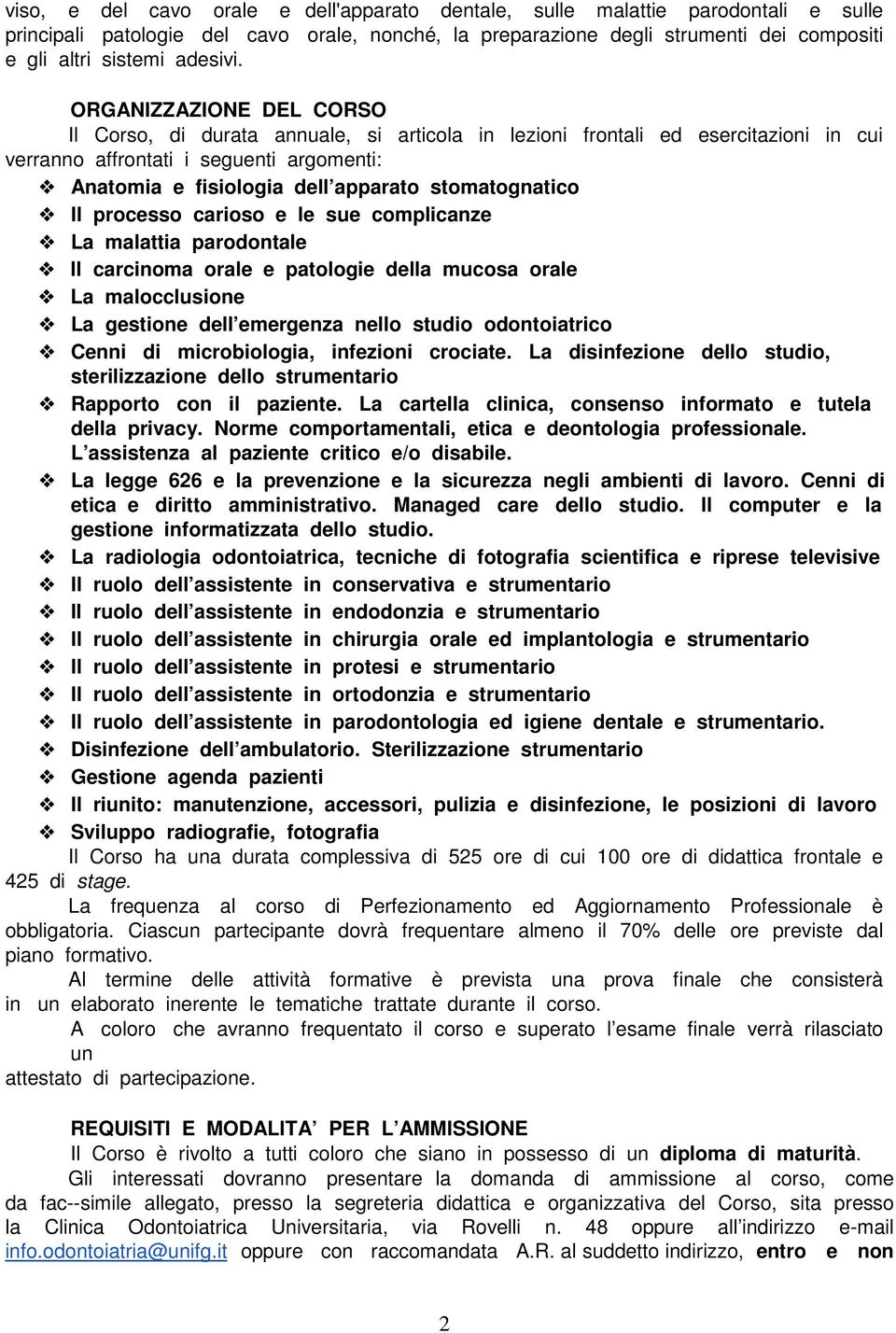 ORGANIZZAZIONE DEL CORSO Il Corso, di durata annuale, si articola in lezioni frontali ed esercitazioni in cui verranno affrontati i seguenti argomenti: Anatomia e fisiologia dell apparato