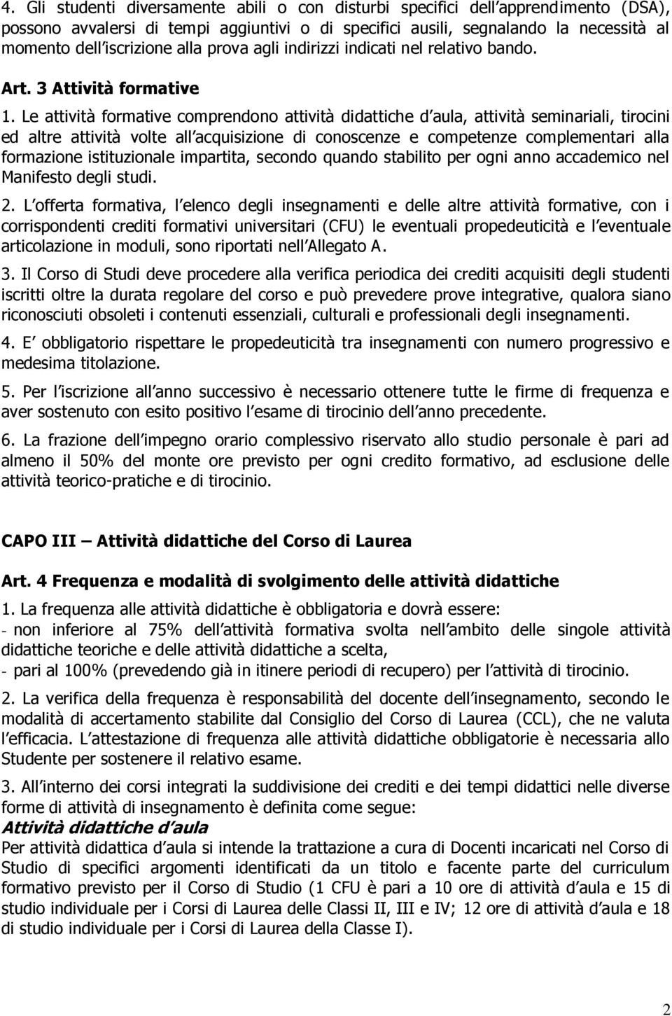 Le attività formative comprendono attività didattiche d aula, attività seminariali, tirocini ed altre attività volte all acquisizione di conoscenze e competenze complementari alla formazione